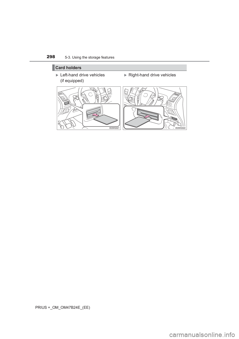 TOYOTA PRIUS PLUS 2017  Owners Manual 2985-3. Using the storage features
PRIUS +_OM_OM47B24E_(EE)
Card holders
�XLeft-hand drive vehicles 
(if equipped)�XRight-hand drive vehicles 