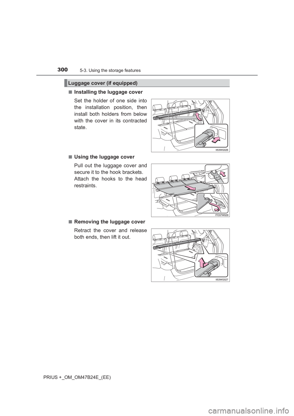 TOYOTA PRIUS PLUS 2017  Owners Manual 3005-3. Using the storage features
PRIUS +_OM_OM47B24E_(EE)■
Installing the luggage cover
Set the holder of one side into
the installation position, then
install both holders from below
with the cov