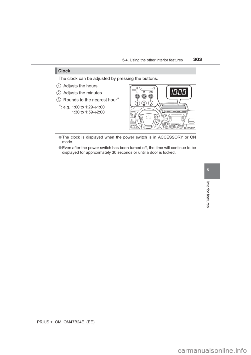 TOYOTA PRIUS PLUS 2017 Owners Manual 3035-4. Using the other interior features
PRIUS +_OM_OM47B24E_(EE)
5
Interior features
The clock can be adjusted by pressing the buttons.Adjusts the hours
Adjusts the minutes
Rounds to the nearest hou TOYOTA PRIUS PLUS 2017 Owners Manual 3035-4. Using the other interior features
PRIUS +_OM_OM47B24E_(EE)
5
Interior features
The clock can be adjusted by pressing the buttons.Adjusts the hours
Adjusts the minutes
Rounds to the nearest hou