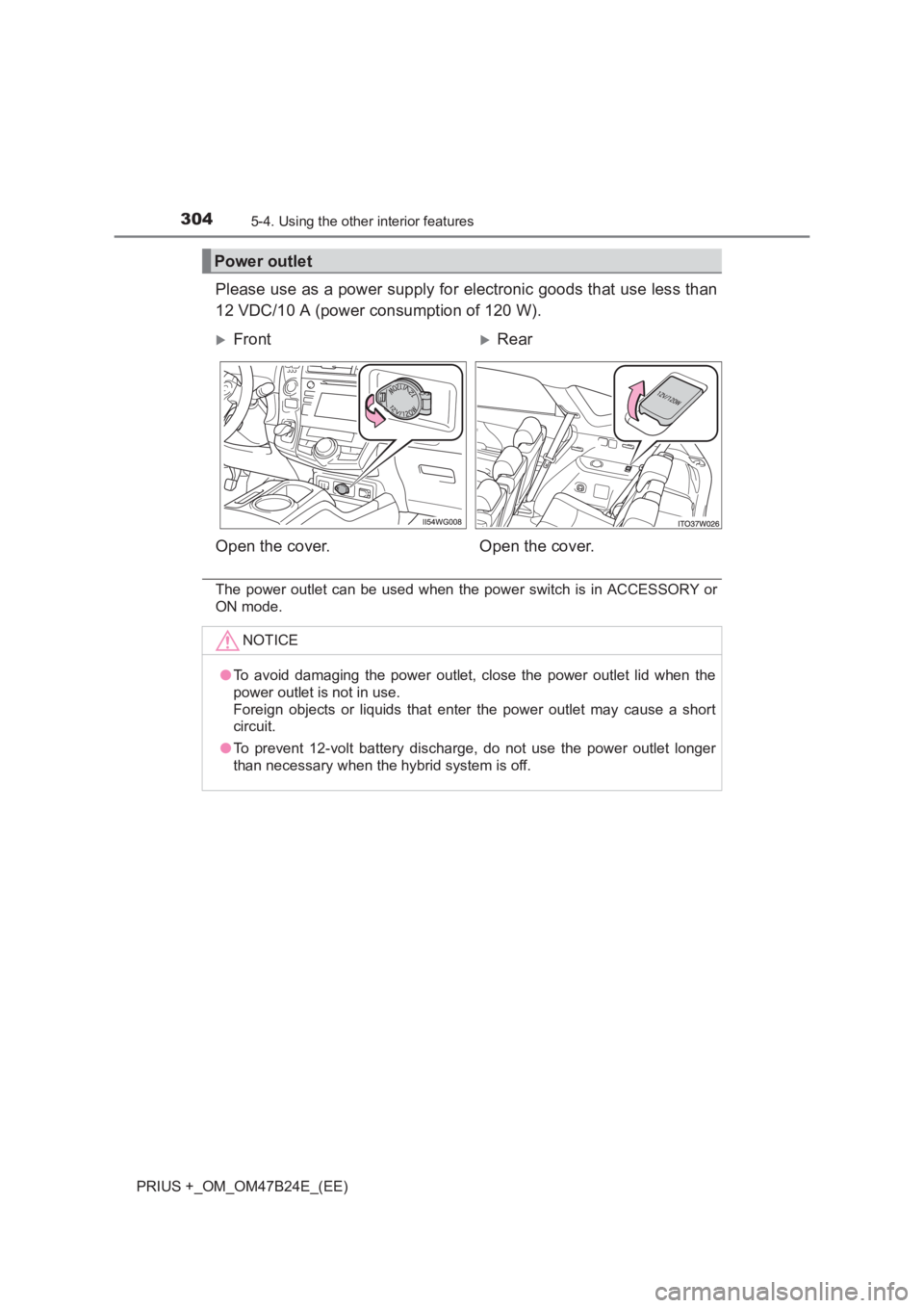TOYOTA PRIUS PLUS 2017 Owners Manual 304
PRIUS +_OM_OM47B24E_(EE)
5-4. Using the other interior features
Please use as a power supply for electronic goods that use less than
12 VDC/10 A (power consumption of 120 W).
The power outlet can TOYOTA PRIUS PLUS 2017 Owners Manual 304
PRIUS +_OM_OM47B24E_(EE)
5-4. Using the other interior features
Please use as a power supply for electronic goods that use less than
12 VDC/10 A (power consumption of 120 W).
The power outlet can