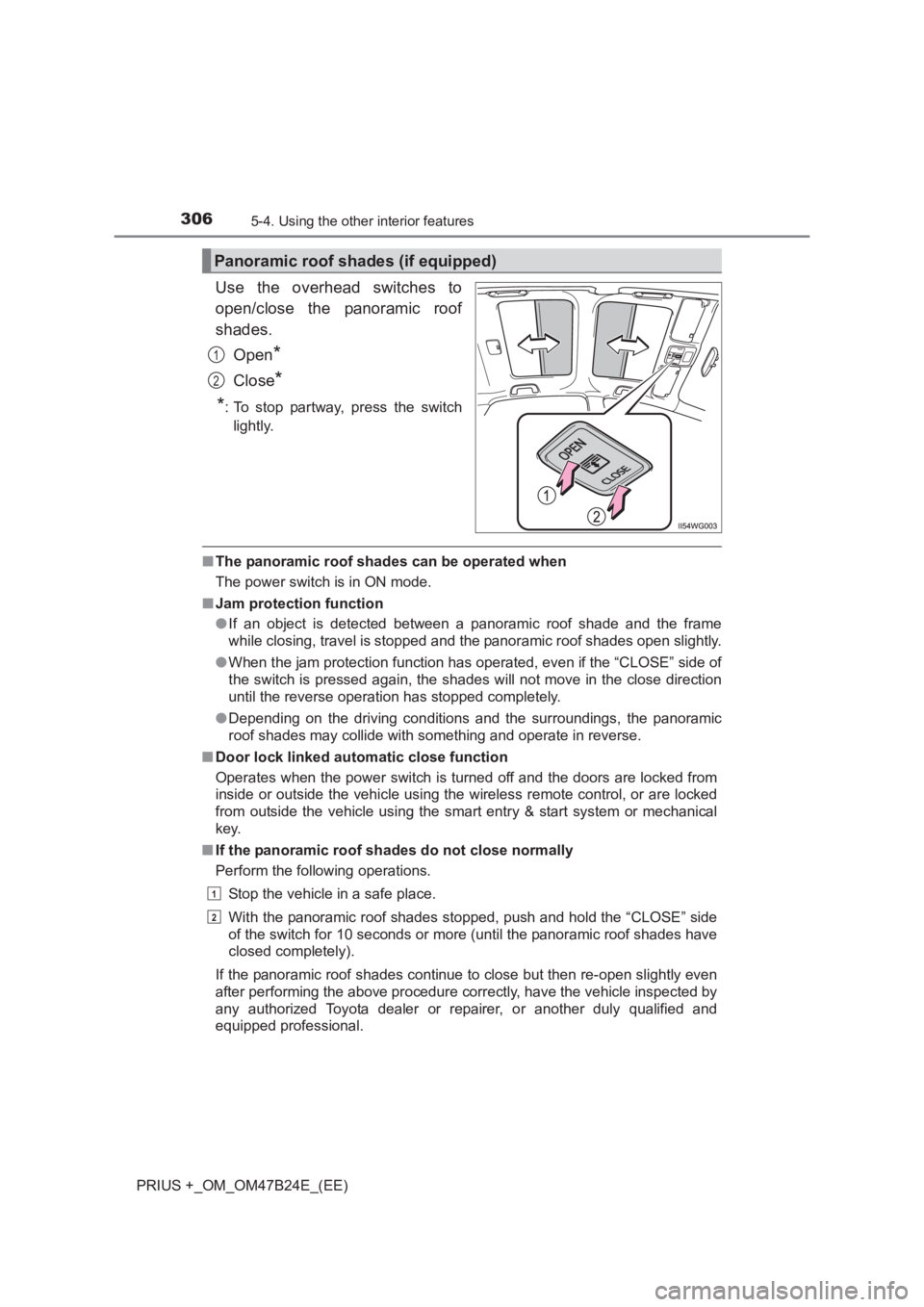 TOYOTA PRIUS PLUS 2017 Owners Manual 306
PRIUS +_OM_OM47B24E_(EE)
5-4. Using the other interior features
Use the overhead switches to
open/close the panoramic roof
shades.Open
*
Close*
*
: To stop partway, press the switch lightly.
■ T TOYOTA PRIUS PLUS 2017 Owners Manual 306
PRIUS +_OM_OM47B24E_(EE)
5-4. Using the other interior features
Use the overhead switches to
open/close the panoramic roof
shades.Open
*
Close*
*
: To stop partway, press the switch lightly.
■ T