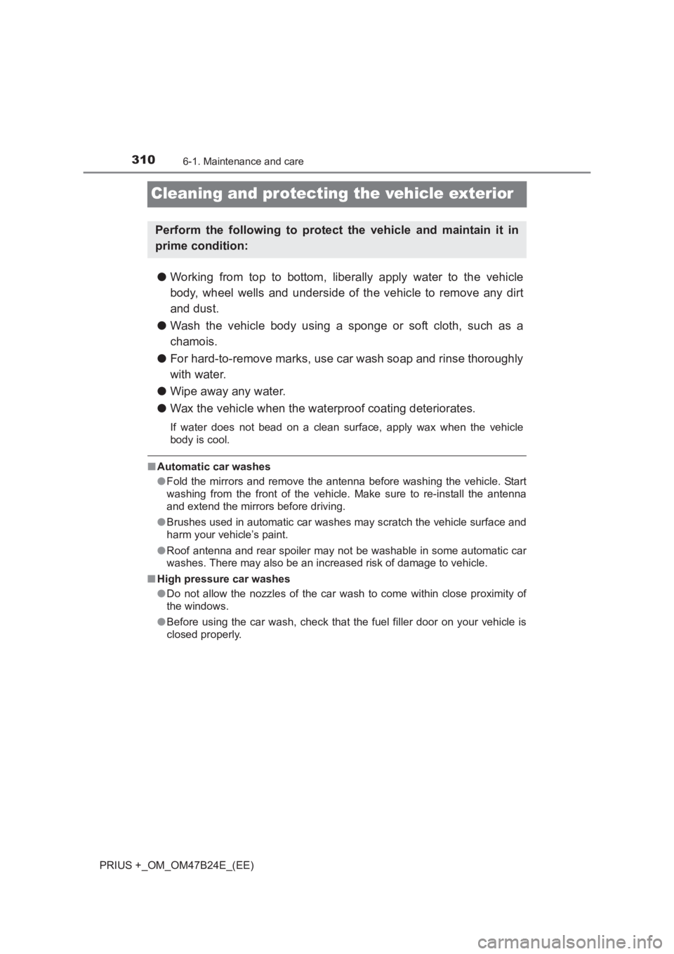 TOYOTA PRIUS PLUS 2017 Owners Manual 3106-1. Maintenance and care
PRIUS +_OM_OM47B24E_(EE)
Cleaning and protecting the vehicle exterior
●Working from top to bottom, liberally apply water to the vehicle
body, wheel wells and underside o TOYOTA PRIUS PLUS 2017 Owners Manual 3106-1. Maintenance and care
PRIUS +_OM_OM47B24E_(EE)
Cleaning and protecting the vehicle exterior
●Working from top to bottom, liberally apply water to the vehicle
body, wheel wells and underside o