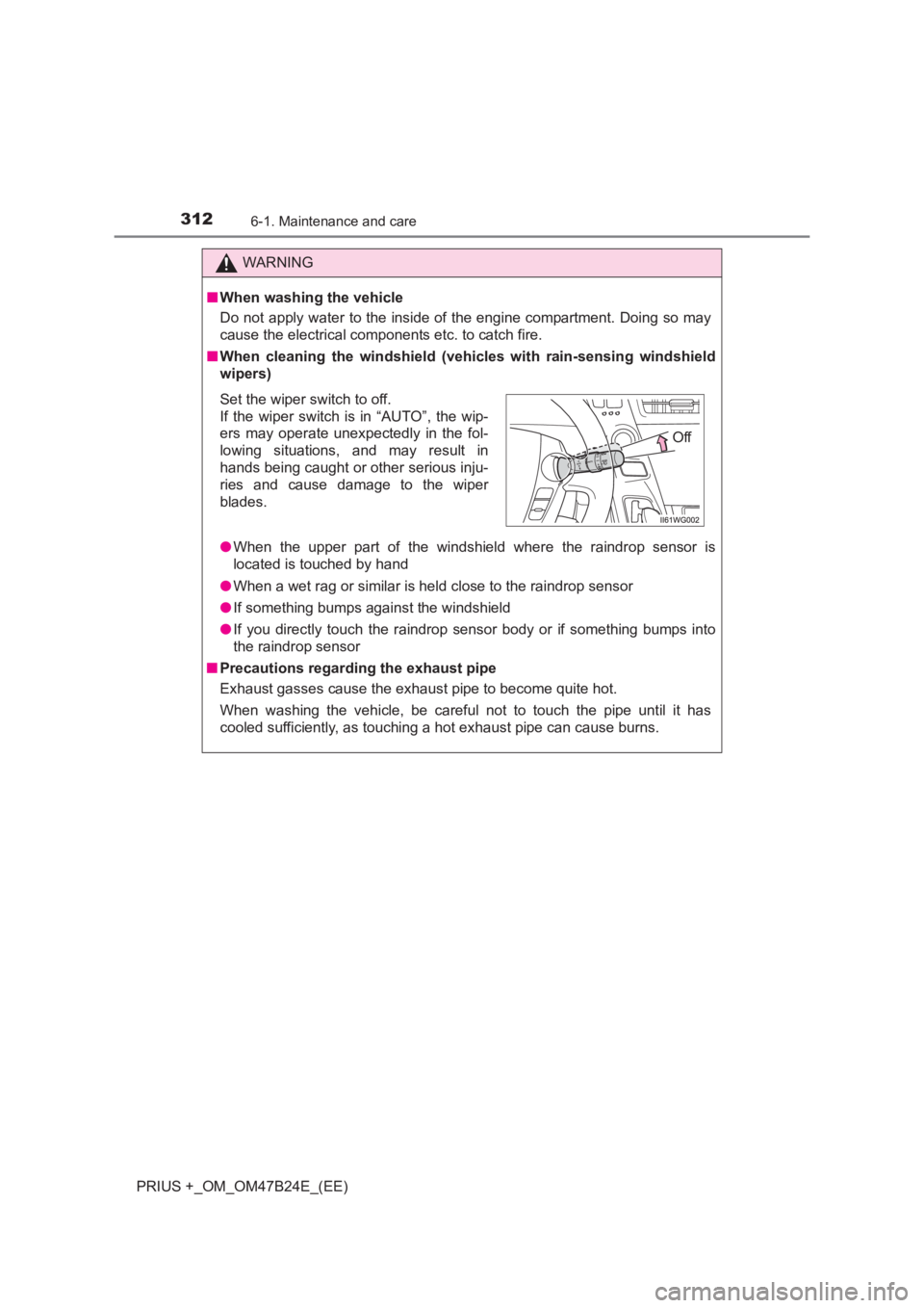 TOYOTA PRIUS PLUS 2017 Owners Manual 3126-1. Maintenance and care
PRIUS +_OM_OM47B24E_(EE)
WARNING
■ When washing the vehicle
Do not apply water to the inside of the engine compartment. Doing so may
cause the electrical components etc. TOYOTA PRIUS PLUS 2017 Owners Manual 3126-1. Maintenance and care
PRIUS +_OM_OM47B24E_(EE)
WARNING
■ When washing the vehicle
Do not apply water to the inside of the engine compartment. Doing so may
cause the electrical components etc.