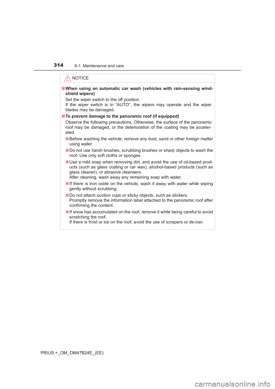 TOYOTA PRIUS PLUS 2017 Owners Manual 3146-1. Maintenance and care
PRIUS +_OM_OM47B24E_(EE)NOTICE
■
When using an automatic car wash (vehicles with rain-sensing wind-
shield wipers)
Set the wiper switch to the off position.
If the wiper TOYOTA PRIUS PLUS 2017 Owners Manual 3146-1. Maintenance and care
PRIUS +_OM_OM47B24E_(EE)NOTICE
■
When using an automatic car wash (vehicles with rain-sensing wind-
shield wipers)
Set the wiper switch to the off position.
If the wiper