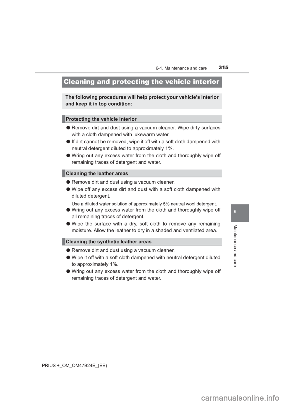 TOYOTA PRIUS PLUS 2017 Owners Manual 3156-1. Maintenance and care
PRIUS +_OM_OM47B24E_(EE)
6
Maintenance and care
Cleaning and protecting the vehicle interior
●Remove dirt and dust using a vacuum cleaner. Wipe dirty surfaces
with a clo TOYOTA PRIUS PLUS 2017 Owners Manual 3156-1. Maintenance and care
PRIUS +_OM_OM47B24E_(EE)
6
Maintenance and care
Cleaning and protecting the vehicle interior
●Remove dirt and dust using a vacuum cleaner. Wipe dirty surfaces
with a clo