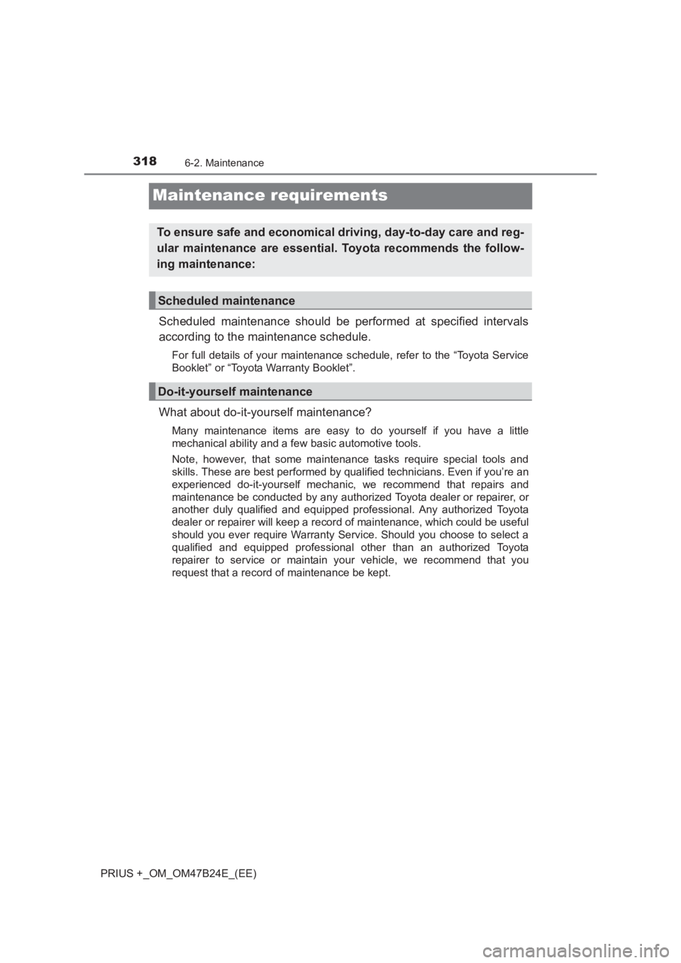 TOYOTA PRIUS PLUS 2017 Owners Manual 3186-2. Maintenance
PRIUS +_OM_OM47B24E_(EE)
Maintenance requirements
Scheduled maintenance should be performed at specified intervals
according to the maintenance schedule.
For full details of your m TOYOTA PRIUS PLUS 2017 Owners Manual 3186-2. Maintenance
PRIUS +_OM_OM47B24E_(EE)
Maintenance requirements
Scheduled maintenance should be performed at specified intervals
according to the maintenance schedule.
For full details of your m