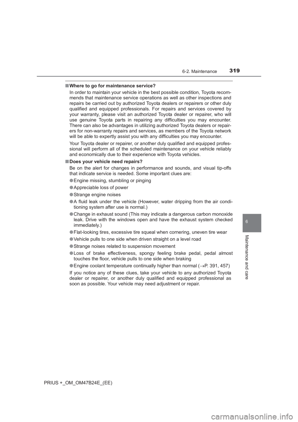 TOYOTA PRIUS PLUS 2017  Owners Manual 3196-2. Maintenance
PRIUS +_OM_OM47B24E_(EE)
6
Maintenance and care
■Where to go for maintenance service?
In order to maintain your vehicle in the best possible condition, Toyota recom-
mends that m