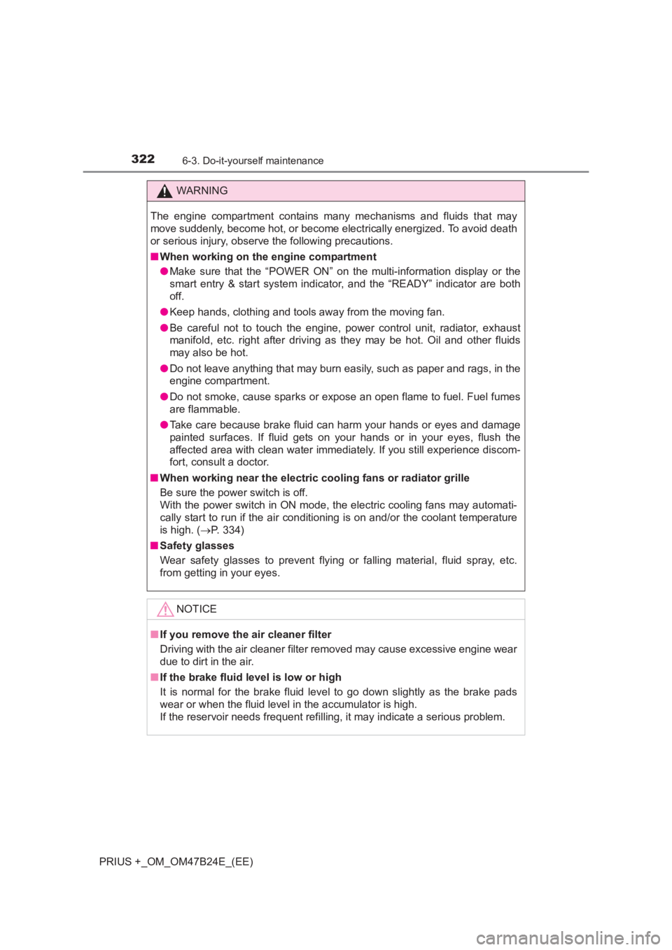 TOYOTA PRIUS PLUS 2017  Owners Manual 3226-3. Do-it-yourself maintenance
PRIUS +_OM_OM47B24E_(EE)
WARNING
The engine compartment contains many mechanisms and fluids that may
move suddenly, become hot, or become electrically energized. To 