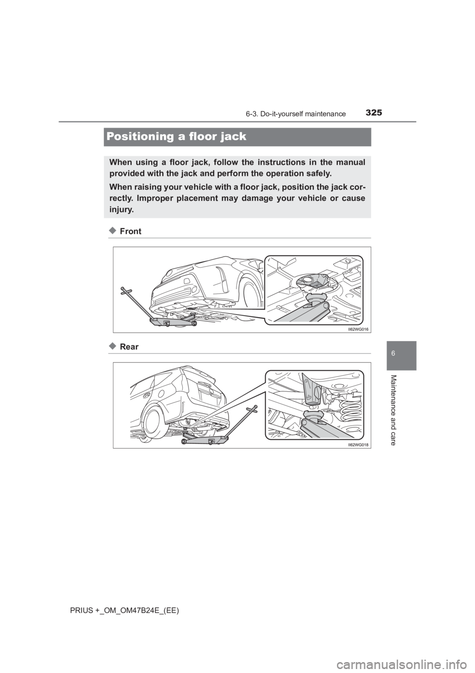 TOYOTA PRIUS PLUS 2017  Owners Manual 3256-3. Do-it-yourself maintenance
PRIUS +_OM_OM47B24E_(EE)
6
Maintenance and care
Positioning a floor jack
◆Front
◆Rear
When using a floor jack, follow the instructions in the manual
provided wit