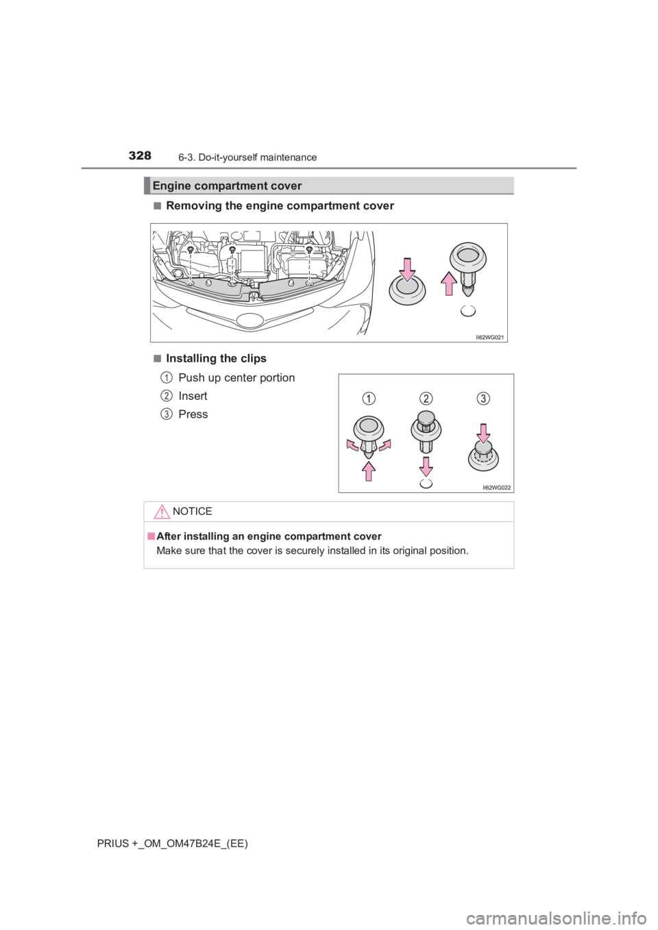 TOYOTA PRIUS PLUS 2017  Owners Manual 3286-3. Do-it-yourself maintenance
PRIUS +_OM_OM47B24E_(EE)■
Removing the engine compartment cover
■Installing the clips
Push up center portion
Insert
Press
Engine compartment cover
1
2
3
NOTICE
