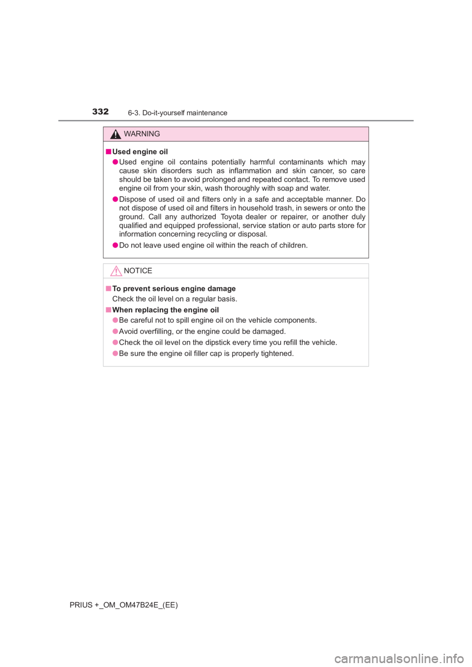 TOYOTA PRIUS PLUS 2017  Owners Manual 3326-3. Do-it-yourself maintenance
PRIUS +_OM_OM47B24E_(EE)
WARNING
■ Used engine oil
●Used engine oil contains potentially  harmful contaminants which may
cause skin disorders such as inflammatio