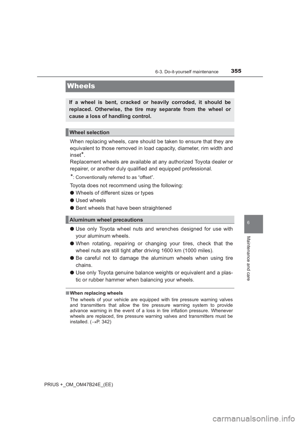 TOYOTA PRIUS PLUS 2017 Owners Manual 3556-3. Do-it-yourself maintenance
PRIUS +_OM_OM47B24E_(EE)
6
Maintenance and care
Wheels
When replacing wheels, care should be taken to ensure that they are
equivalent to those removed in load capaci TOYOTA PRIUS PLUS 2017 Owners Manual 3556-3. Do-it-yourself maintenance
PRIUS +_OM_OM47B24E_(EE)
6
Maintenance and care
Wheels
When replacing wheels, care should be taken to ensure that they are
equivalent to those removed in load capaci