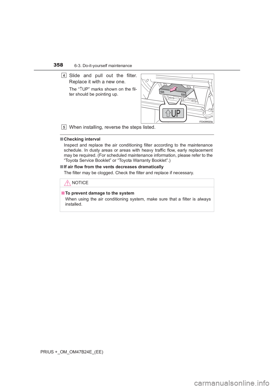 TOYOTA PRIUS PLUS 2017 Owners Manual 3586-3. Do-it-yourself maintenance
PRIUS +_OM_OM47B24E_(EE)
Slide and pull out the filter.
Replace it with a new one.
The “↑UP” marks shown on the fil-
ter should be pointing up.
When installing TOYOTA PRIUS PLUS 2017 Owners Manual 3586-3. Do-it-yourself maintenance
PRIUS +_OM_OM47B24E_(EE)
Slide and pull out the filter.
Replace it with a new one.
The “↑UP” marks shown on the fil-
ter should be pointing up.
When installing