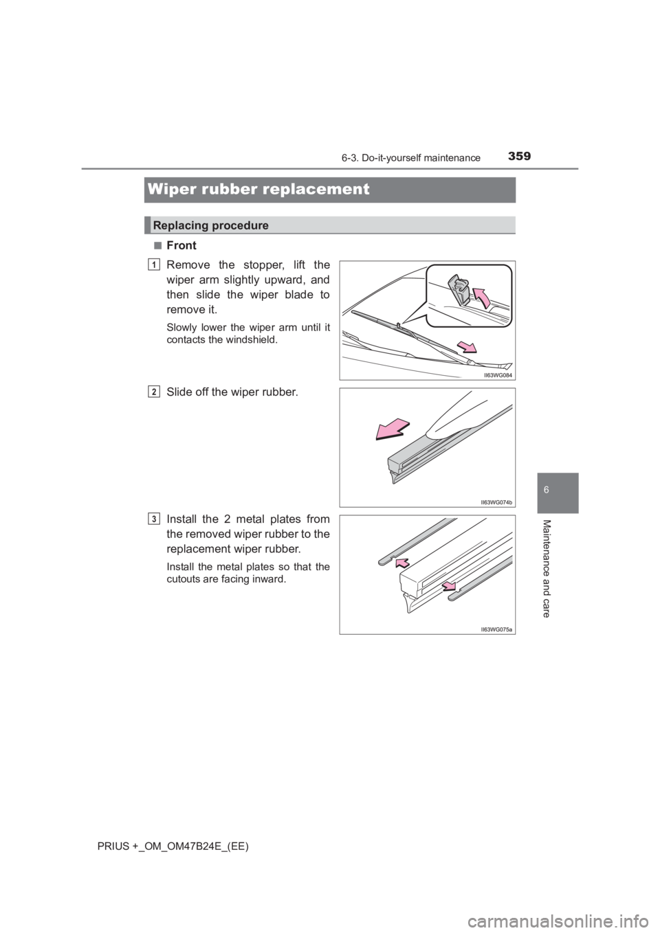TOYOTA PRIUS PLUS 2017 Owners Manual 3596-3. Do-it-yourself maintenance
PRIUS +_OM_OM47B24E_(EE)
6
Maintenance and care
Wiper rubber replacement
■Front
Remove the stopper, lift the
wiper arm slightly upward, and
then slide the wiper bl TOYOTA PRIUS PLUS 2017 Owners Manual 3596-3. Do-it-yourself maintenance
PRIUS +_OM_OM47B24E_(EE)
6
Maintenance and care
Wiper rubber replacement
■Front
Remove the stopper, lift the
wiper arm slightly upward, and
then slide the wiper bl