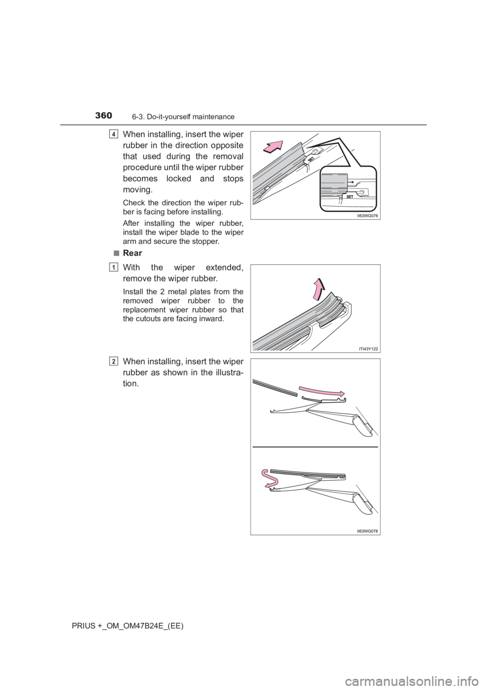 TOYOTA PRIUS PLUS 2017 Owners Manual 3606-3. Do-it-yourself maintenance
PRIUS +_OM_OM47B24E_(EE)
When installing, insert the wiper
rubber in the direction opposite
that used during the removal
procedure until the wiper rubber
becomes loc TOYOTA PRIUS PLUS 2017 Owners Manual 3606-3. Do-it-yourself maintenance
PRIUS +_OM_OM47B24E_(EE)
When installing, insert the wiper
rubber in the direction opposite
that used during the removal
procedure until the wiper rubber
becomes loc