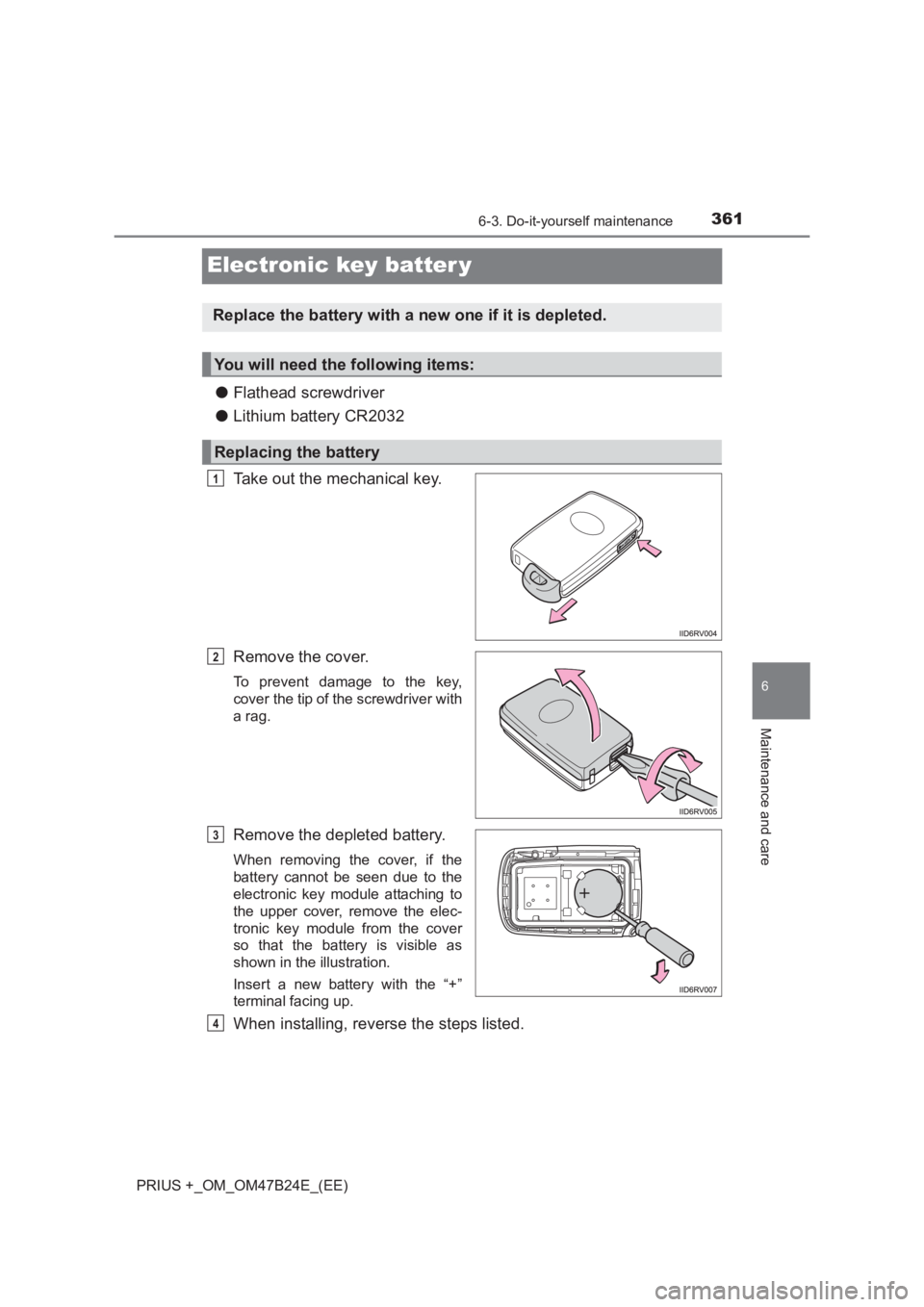 TOYOTA PRIUS PLUS 2017  Owners Manual 3616-3. Do-it-yourself maintenance
PRIUS +_OM_OM47B24E_(EE)
6
Maintenance and care
Electronic key batter y
●Flathead screwdriver
● Lithium battery CR2032
Take out the mechanical key.
Remove the co