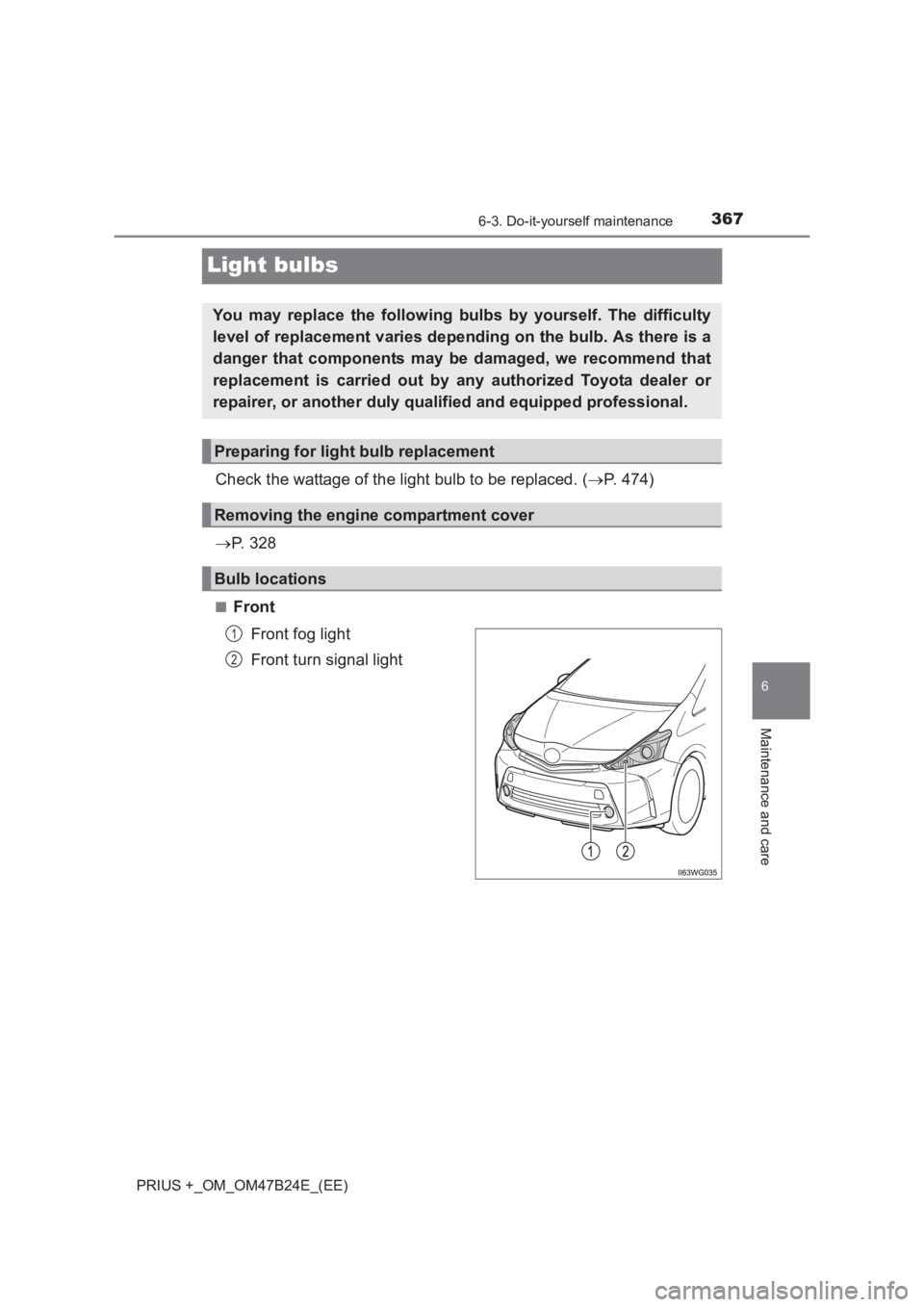 TOYOTA PRIUS PLUS 2017  Owners Manual 3676-3. Do-it-yourself maintenance
PRIUS +_OM_OM47B24E_(EE)
6
Maintenance and care
Light bulbs
Check the wattage of the light bulb to be replaced. (→P. 474)
→ P.  3 2 8
■Front
Front fog light
Fr