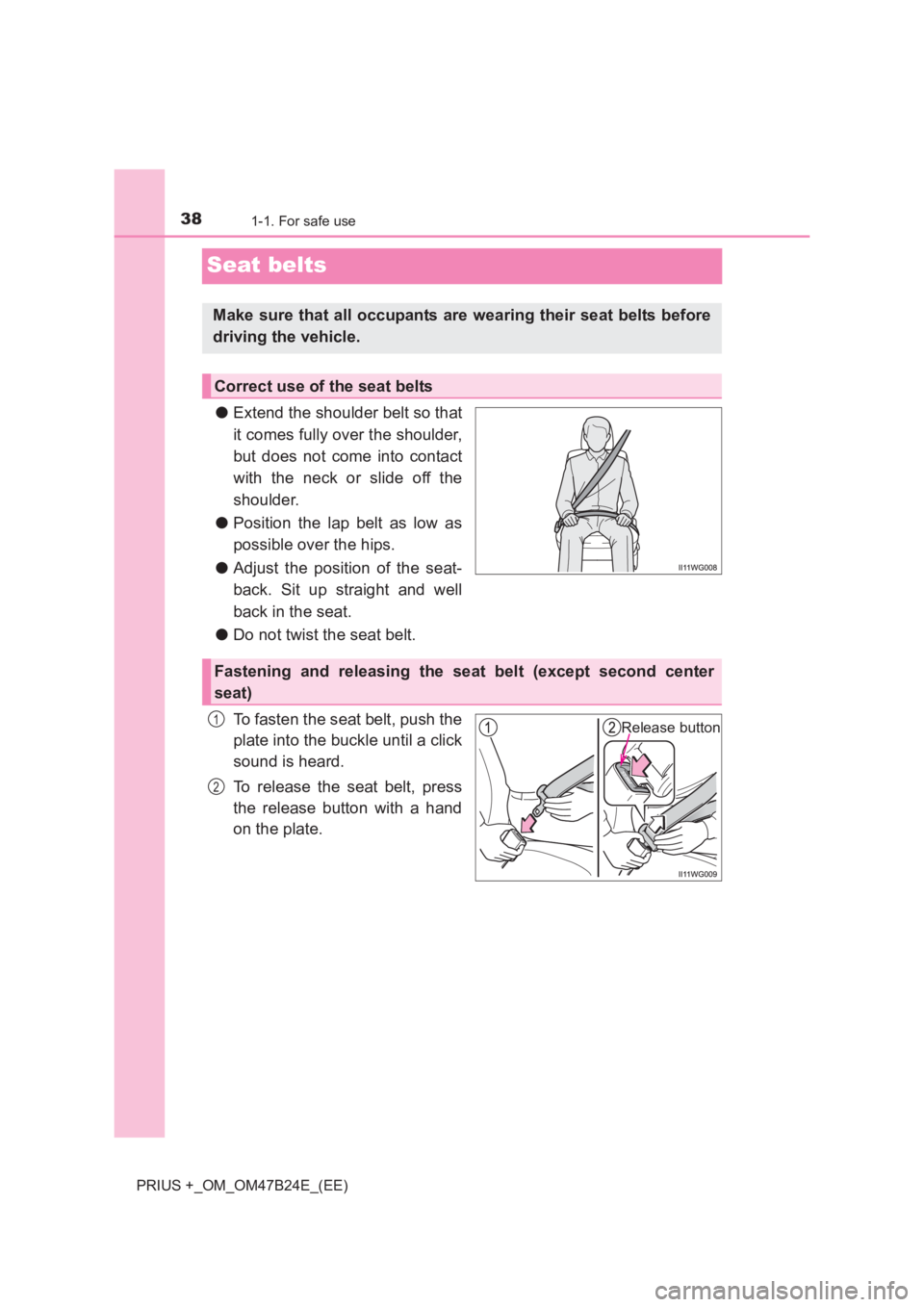 TOYOTA PRIUS PLUS 2017 Owners Guide 381-1. For safe use
PRIUS +_OM_OM47B24E_(EE)
Seat belts
●Extend the shoulder belt so that
it comes fully over the shoulder,
but does not come into contact
with the neck or slide off the
shoulder.

