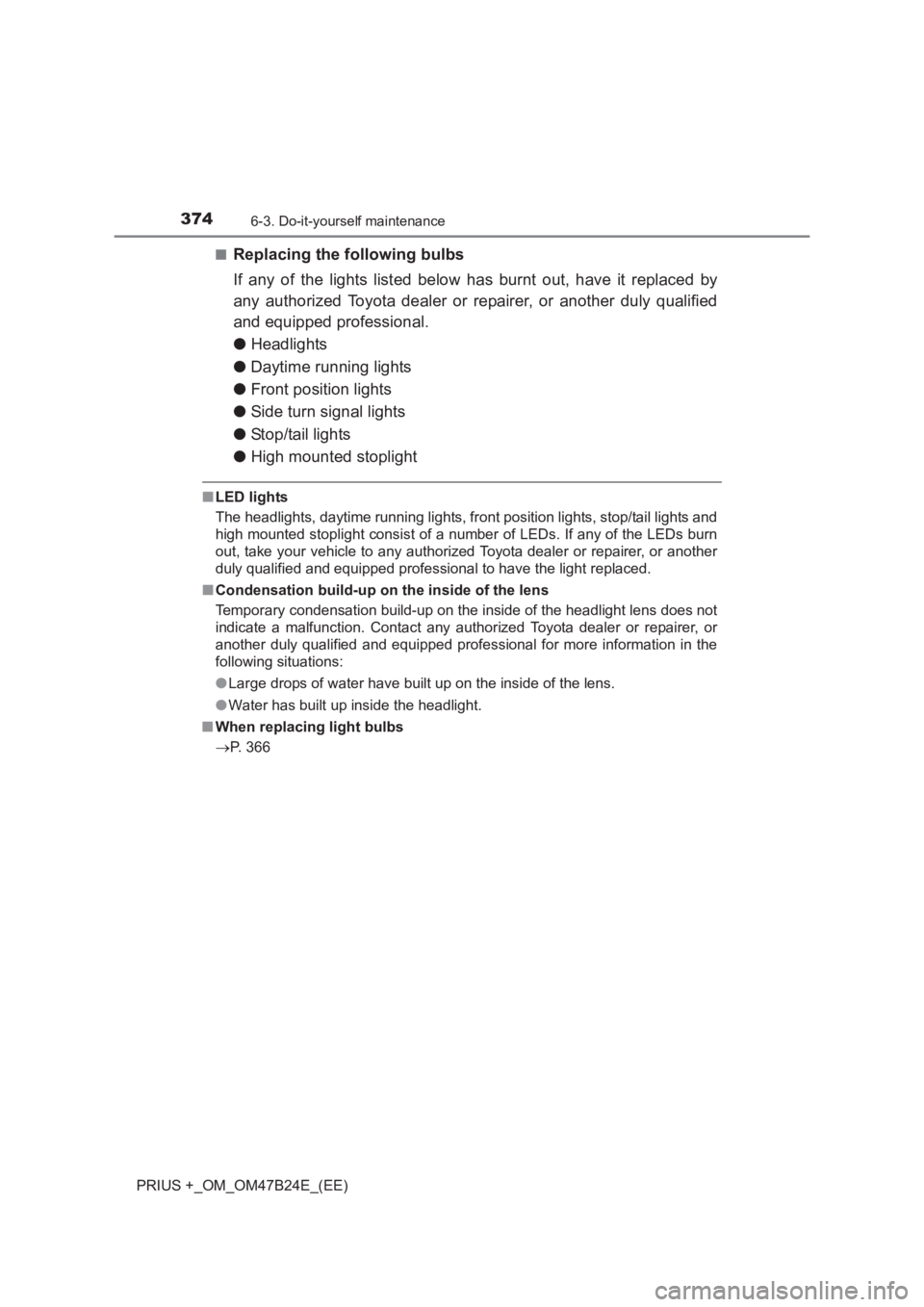 TOYOTA PRIUS PLUS 2017 Owners Manual 3746-3. Do-it-yourself maintenance
PRIUS +_OM_OM47B24E_(EE)■
Replacing the following bulbs
If any of the lights listed below has burnt out, have it replaced by
any authorized Toyota dealer or repair TOYOTA PRIUS PLUS 2017 Owners Manual 3746-3. Do-it-yourself maintenance
PRIUS +_OM_OM47B24E_(EE)■
Replacing the following bulbs
If any of the lights listed below has burnt out, have it replaced by
any authorized Toyota dealer or repair
