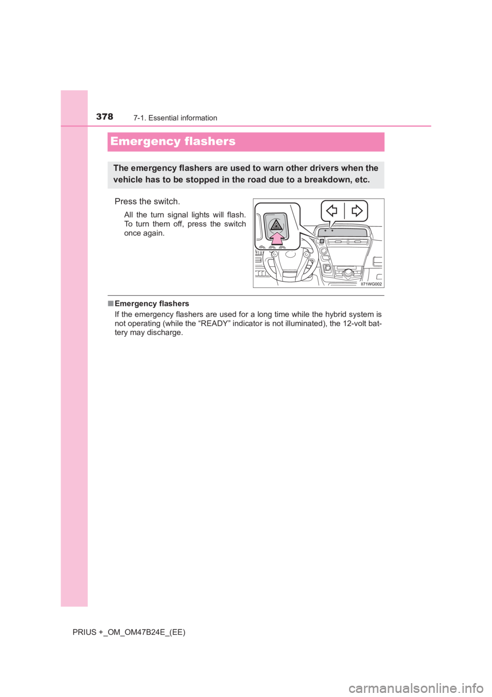 TOYOTA PRIUS PLUS 2017 Owners Manual 3787-1. Essential information
PRIUS +_OM_OM47B24E_(EE)
Emergency flashers
Press the switch.
All the turn signal lights will flash.
To turn them off, press the switch
once again.
■Emergency flashers
TOYOTA PRIUS PLUS 2017 Owners Manual 3787-1. Essential information
PRIUS +_OM_OM47B24E_(EE)
Emergency flashers
Press the switch.
All the turn signal lights will flash.
To turn them off, press the switch
once again.
■Emergency flashers