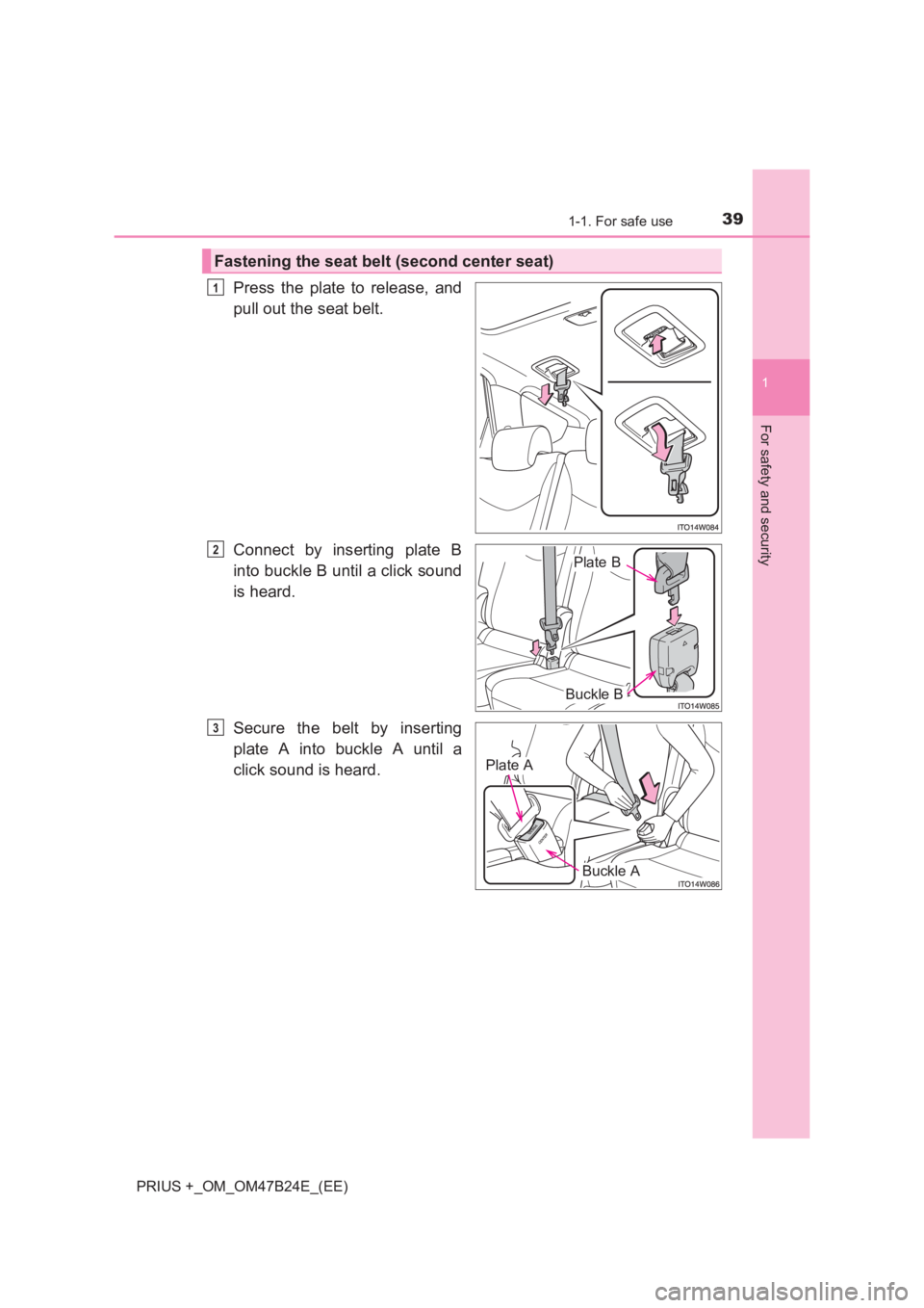 TOYOTA PRIUS PLUS 2017 Owners Guide 391-1. For safe use
1
PRIUS +_OM_OM47B24E_(EE)
For safety and security
Press the plate to release, and
pull out the seat belt.
Connect by inserting plate B
into buckle B until a click sound
is heard.
