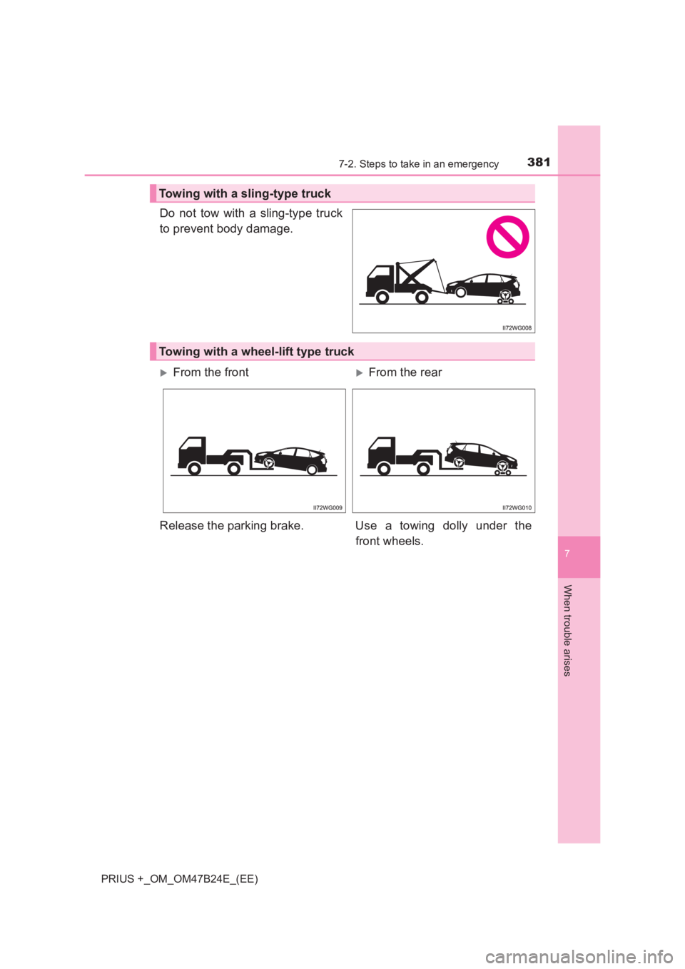TOYOTA PRIUS PLUS 2017 Owners Manual 3817-2. Steps to take in an emergency
PRIUS +_OM_OM47B24E_(EE)
7
When trouble arises
Do not tow with a sling-type truck
to prevent body damage.
Towing with a sling-type truck
Towing with a wheel-lift TOYOTA PRIUS PLUS 2017 Owners Manual 3817-2. Steps to take in an emergency
PRIUS +_OM_OM47B24E_(EE)
7
When trouble arises
Do not tow with a sling-type truck
to prevent body damage.
Towing with a sling-type truck
Towing with a wheel-lift
