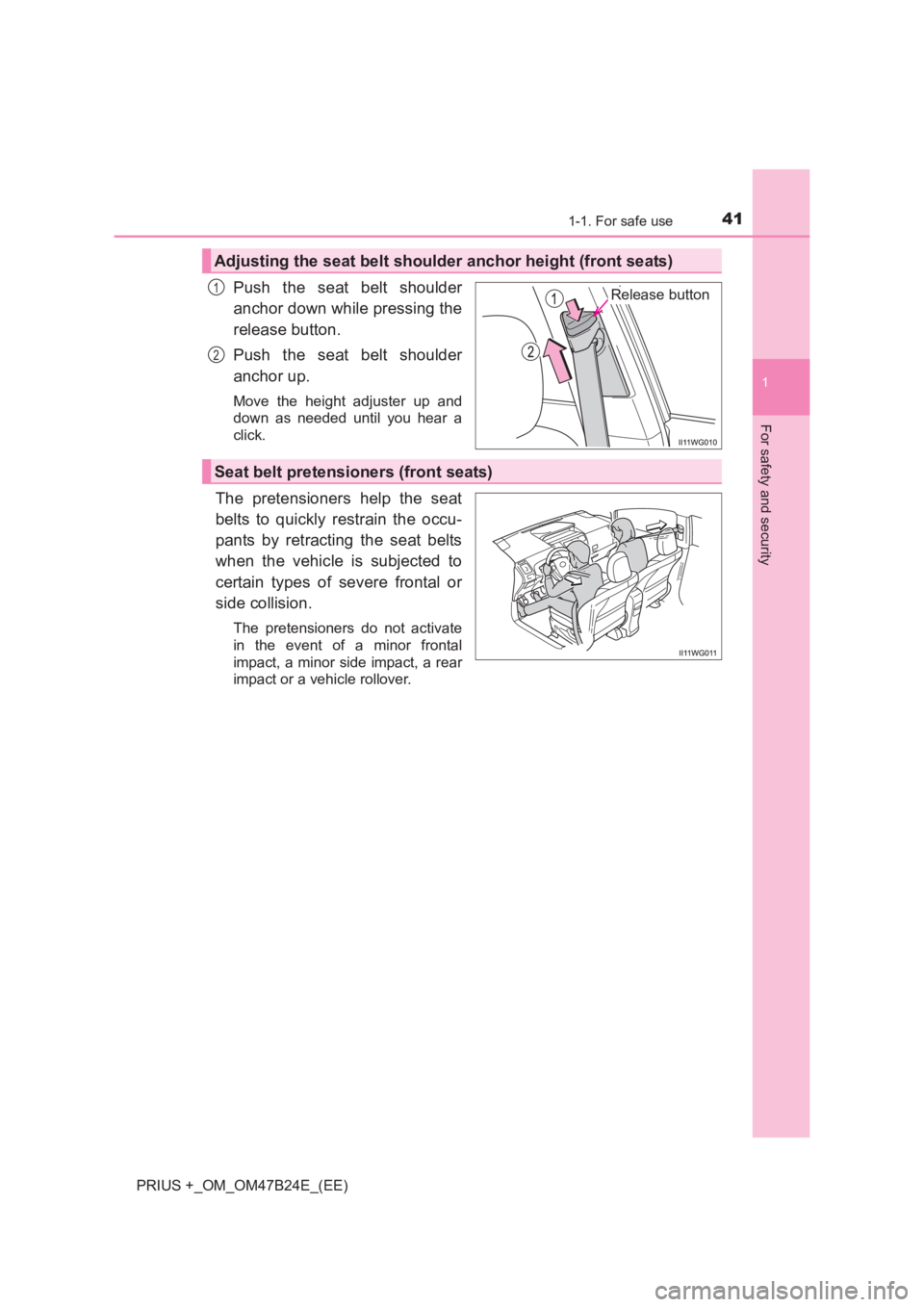 TOYOTA PRIUS PLUS 2017 Service Manual 411-1. For safe use
1
PRIUS +_OM_OM47B24E_(EE)
For safety and security
Push the seat belt shoulder
anchor down while pressing the
release button.
Push the seat belt shoulder
anchor up.
Move the height