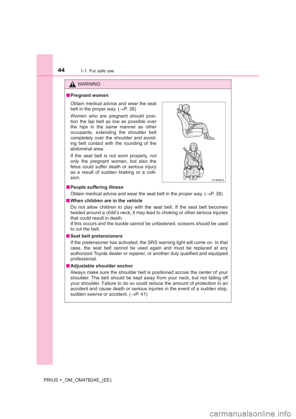 TOYOTA PRIUS PLUS 2017 Service Manual 441-1. For safe use
PRIUS +_OM_OM47B24E_(EE)
WARNING
■ Pregnant women
■ People suffering illness
Obtain medical advice and wear the seat belt in the proper way. ( →P. 38)
■ When children are i