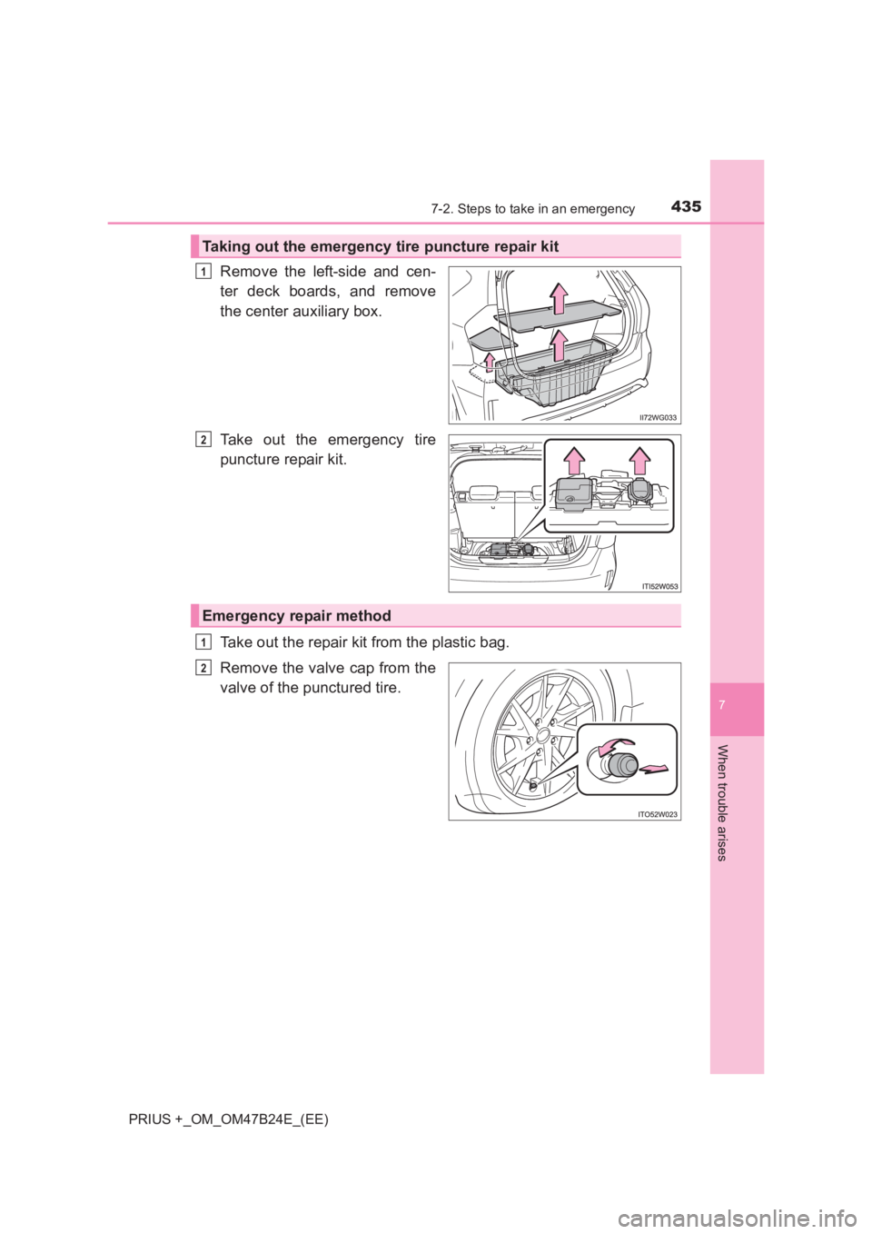TOYOTA PRIUS PLUS 2017  Owners Manual 4357-2. Steps to take in an emergency
PRIUS +_OM_OM47B24E_(EE)
7
When trouble arises
Remove the left-side and cen-
ter deck boards, and remove
the center auxiliary box.
Take out the emergency tire
pun