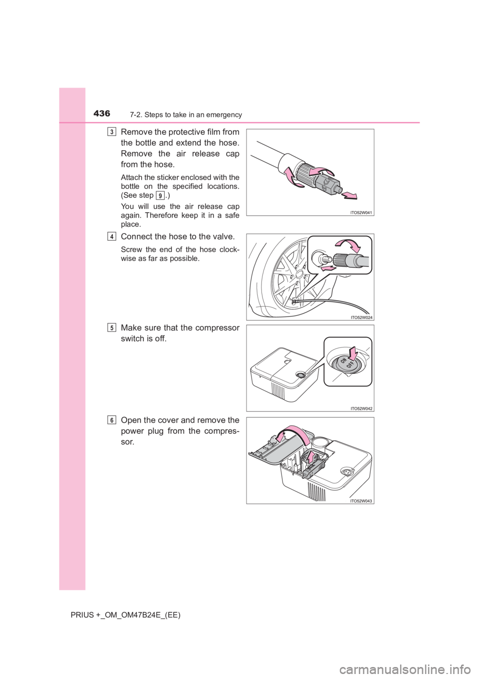 TOYOTA PRIUS PLUS 2017  Owners Manual 4367-2. Steps to take in an emergency
PRIUS +_OM_OM47B24E_(EE)
Remove the protective film from
the bottle and extend the hose.
Remove the air release cap
from the hose.
Attach the sticker enclosed wit