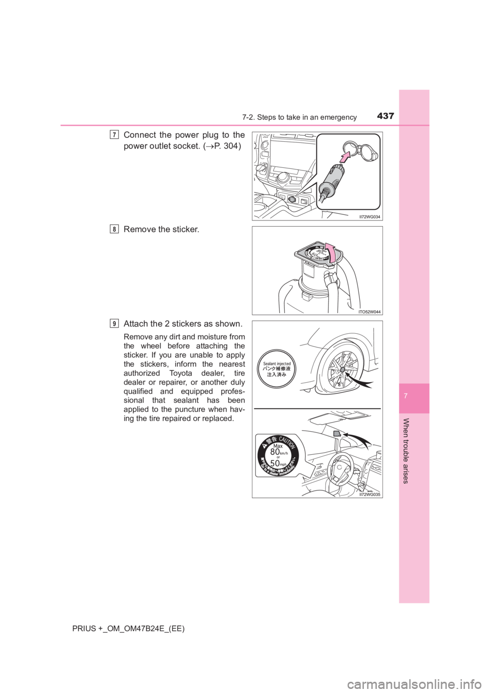 TOYOTA PRIUS PLUS 2017  Owners Manual 4377-2. Steps to take in an emergency
PRIUS +_OM_OM47B24E_(EE)
7
When trouble arises
Connect the power plug to the
power outlet socket. (→P. 304)
Remove the sticker.
Attach the 2 stickers as shown.
