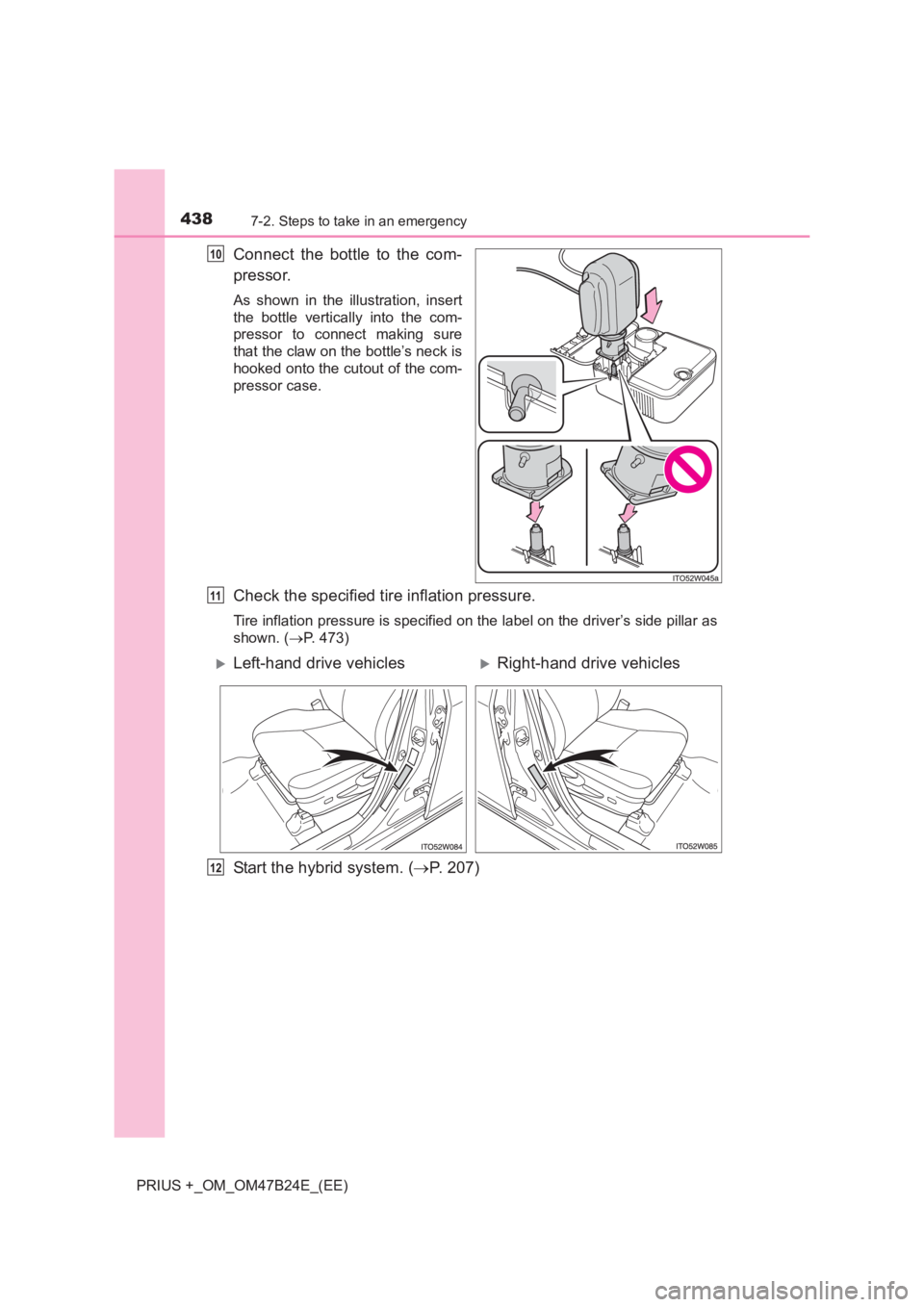 TOYOTA PRIUS PLUS 2017  Owners Manual 4387-2. Steps to take in an emergency
PRIUS +_OM_OM47B24E_(EE)
Connect the bottle to the com-
pressor.
As shown in the illustration, insert
the bottle vertically into the com-
pressor to connect makin