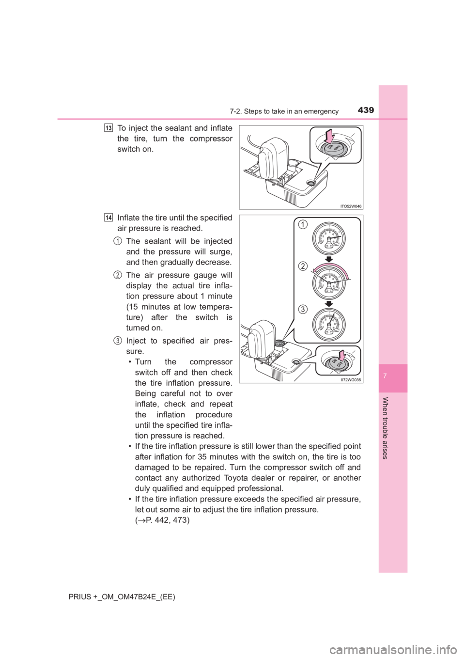 TOYOTA PRIUS PLUS 2017 Owners Manual 4397-2. Steps to take in an emergency
PRIUS +_OM_OM47B24E_(EE)
7
When trouble arises
To inject the sealant and inflate
the tire, turn the compressor
switch on.
Inflate the tire until the specified
ai TOYOTA PRIUS PLUS 2017 Owners Manual 4397-2. Steps to take in an emergency
PRIUS +_OM_OM47B24E_(EE)
7
When trouble arises
To inject the sealant and inflate
the tire, turn the compressor
switch on.
Inflate the tire until the specified
ai
