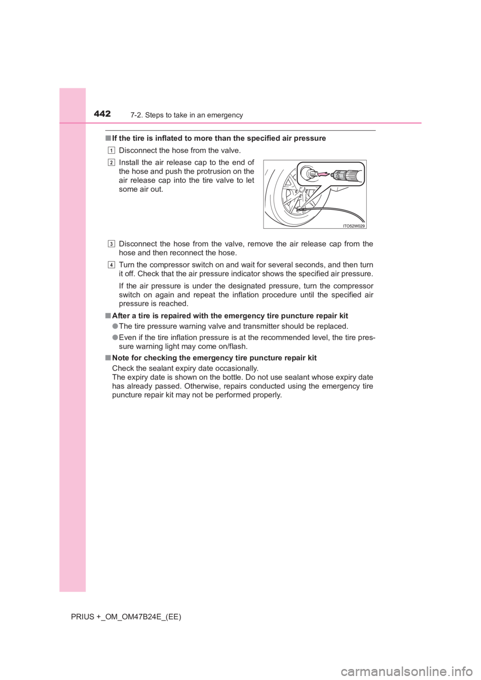 TOYOTA PRIUS PLUS 2017  Owners Manual 4427-2. Steps to take in an emergency
PRIUS +_OM_OM47B24E_(EE)
■If the tire is inflated to mo re than the specified air pressure
Disconnect the hose from the valve.
Disconnect the hose from the valv