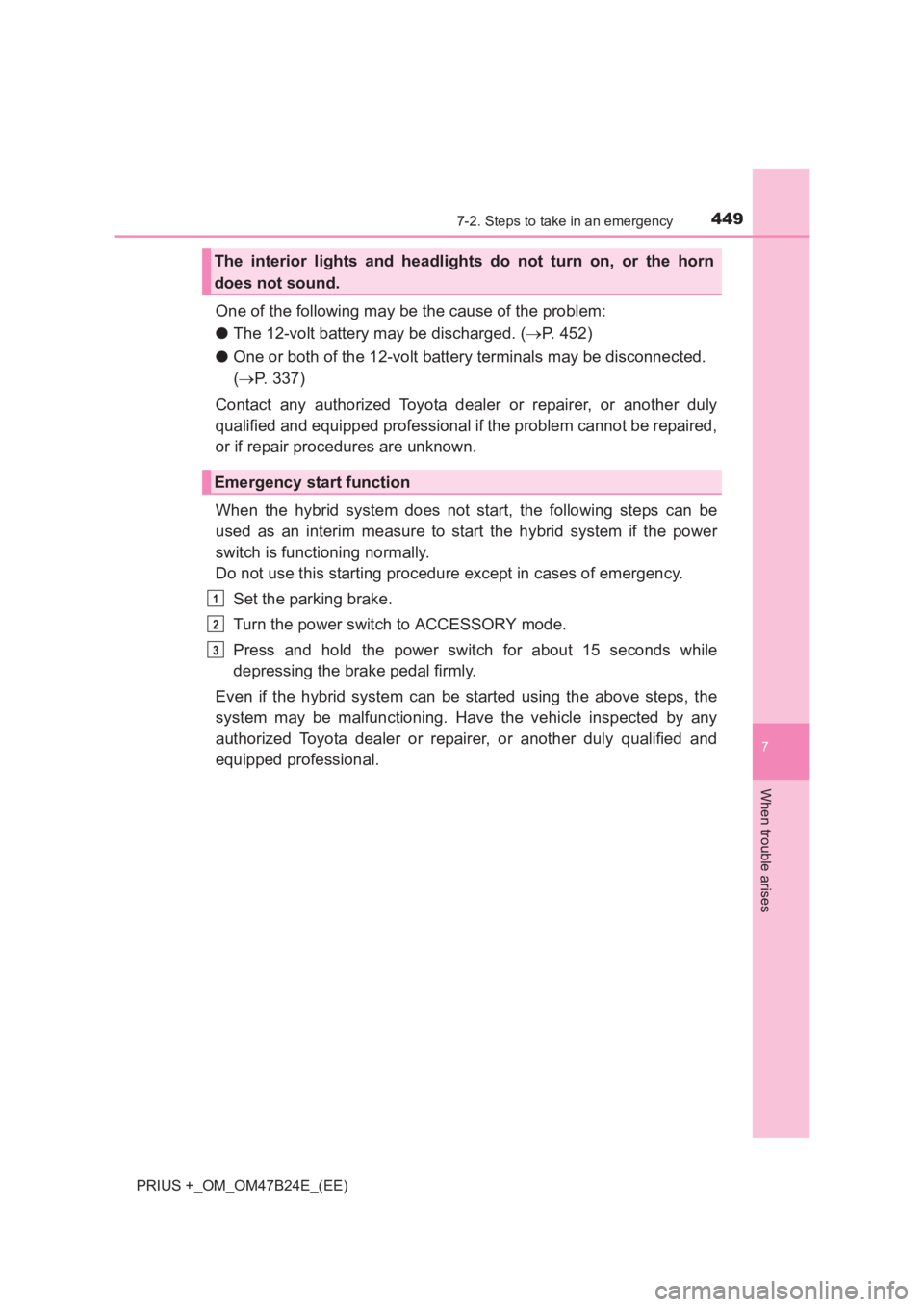 TOYOTA PRIUS PLUS 2017  Owners Manual 4497-2. Steps to take in an emergency
PRIUS +_OM_OM47B24E_(EE)
7
When trouble arises
One of the following may be the cause of the problem:
●The 12-volt battery may be discharged. ( →P. 452)
● On