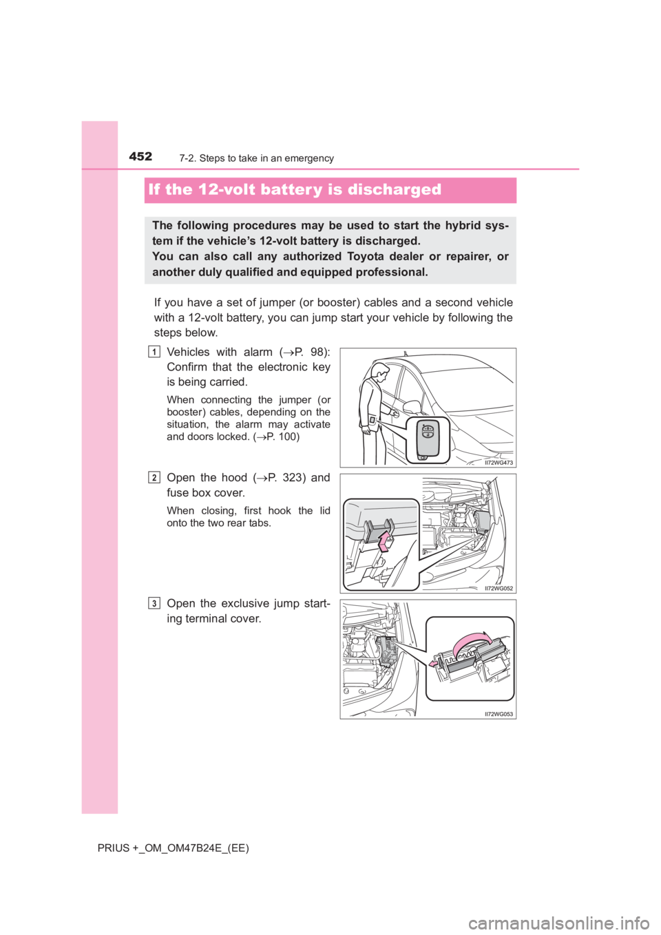 TOYOTA PRIUS PLUS 2017 Owners Manual 4527-2. Steps to take in an emergency
PRIUS +_OM_OM47B24E_(EE)
If the 12-volt batter y is discharged
If you have a set of jumper (or booster) cables and a second vehicle
with a 12-volt battery, you ca TOYOTA PRIUS PLUS 2017 Owners Manual 4527-2. Steps to take in an emergency
PRIUS +_OM_OM47B24E_(EE)
If the 12-volt batter y is discharged
If you have a set of jumper (or booster) cables and a second vehicle
with a 12-volt battery, you ca