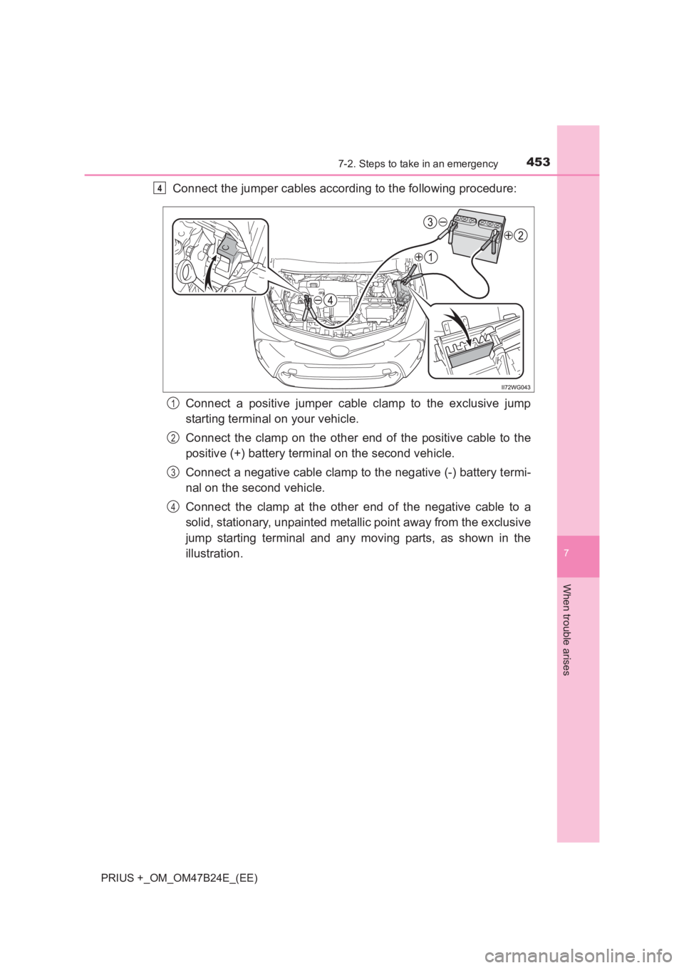 TOYOTA PRIUS PLUS 2017 Owners Manual 4537-2. Steps to take in an emergency
PRIUS +_OM_OM47B24E_(EE)
7
When trouble arises
Connect the jumper cables according to the following procedure:Connect a positive jumper cable clamp to the exclusi TOYOTA PRIUS PLUS 2017 Owners Manual 4537-2. Steps to take in an emergency
PRIUS +_OM_OM47B24E_(EE)
7
When trouble arises
Connect the jumper cables according to the following procedure:Connect a positive jumper cable clamp to the exclusi