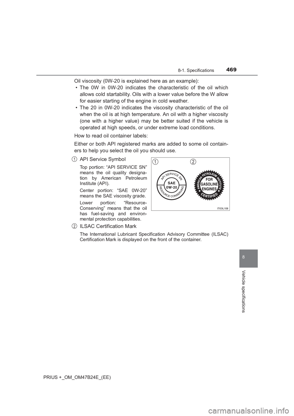 TOYOTA PRIUS PLUS 2017  Owners Manual 4698-1. Specifications
PRIUS +_OM_OM47B24E_(EE)
8
Vehicle specifications
Oil viscosity (0W-20 is explained here as an example):• The 0W in 0W-20 indicates the characteristic of the oil which
allows 