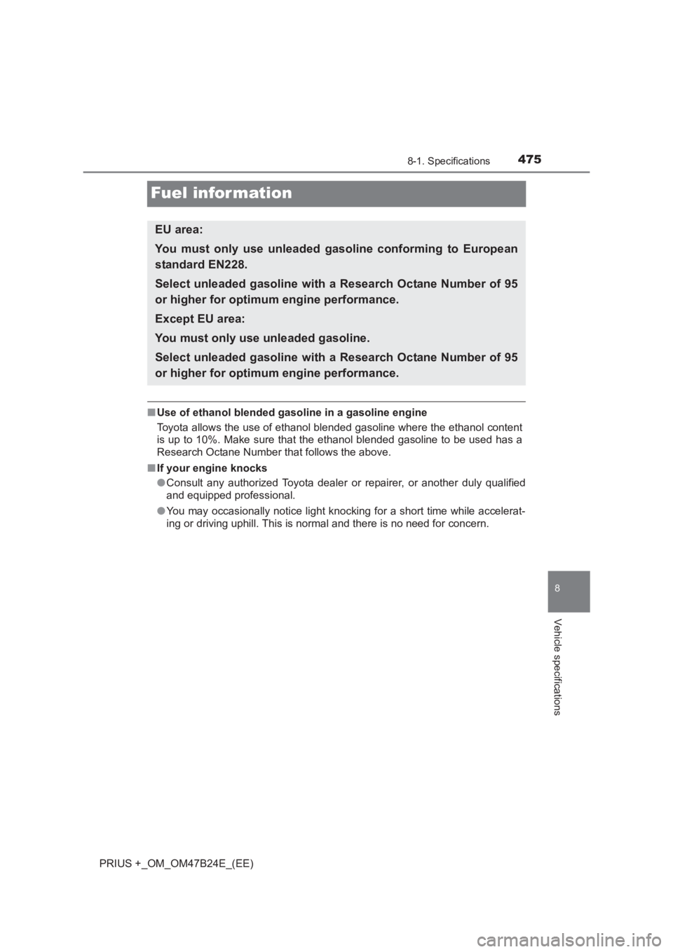 TOYOTA PRIUS PLUS 2017  Owners Manual 4758-1. Specifications
PRIUS +_OM_OM47B24E_(EE)
8
Vehicle specifications
Fuel infor mation
■Use of ethanol blended gasoline in a gasoline engine
Toyota allows the use of ethanol blended gasoline whe