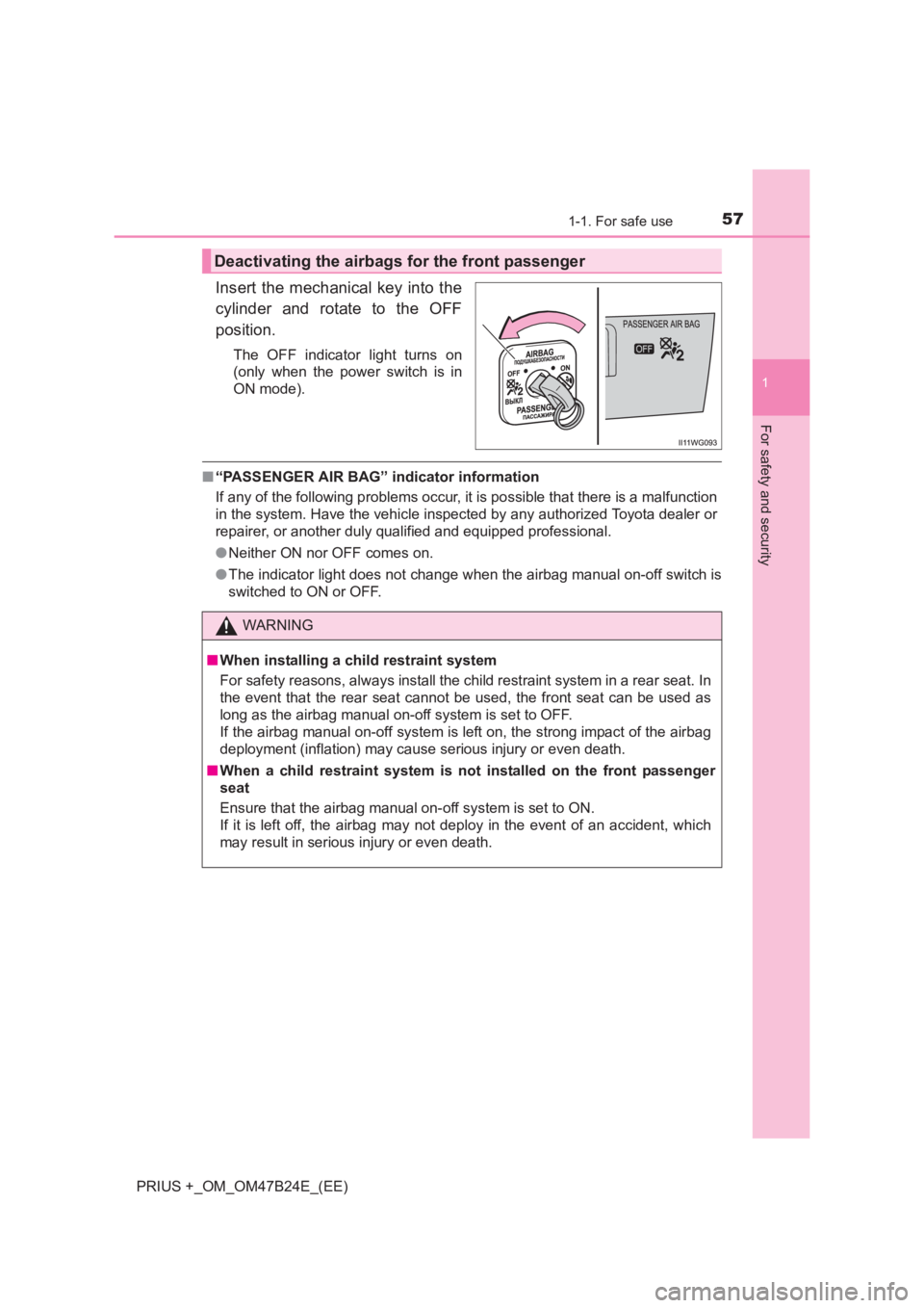 TOYOTA PRIUS PLUS 2017 Workshop Manual 571-1. For safe use
1
PRIUS +_OM_OM47B24E_(EE)
For safety and security
Insert the mechanical key into the
cylinder and rotate to the OFF
position.
The OFF indicator light turns on
(only when the power