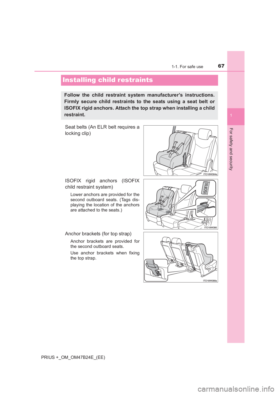 TOYOTA PRIUS PLUS 2017 Repair Manual 671-1. For safe use
1
For safety and security
PRIUS +_OM_OM47B24E_(EE)
Installing child restraints
Seat belts (An ELR belt requires a
locking clip)
ISOFIX rigid anchors (ISOFIX
child restraint system)