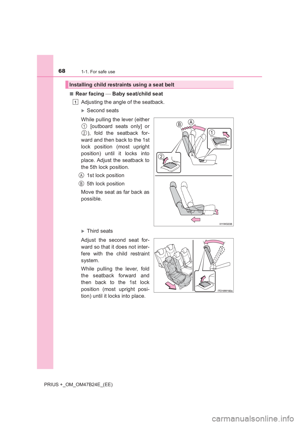 TOYOTA PRIUS PLUS 2017 Repair Manual 681-1. For safe use
PRIUS +_OM_OM47B24E_(EE)■
Rear facing 
 Baby seat/child seat
Adjusting the angle of the seatback.
�XSecond seats
While pulling the lever (either  [outboard seats only] or
), f