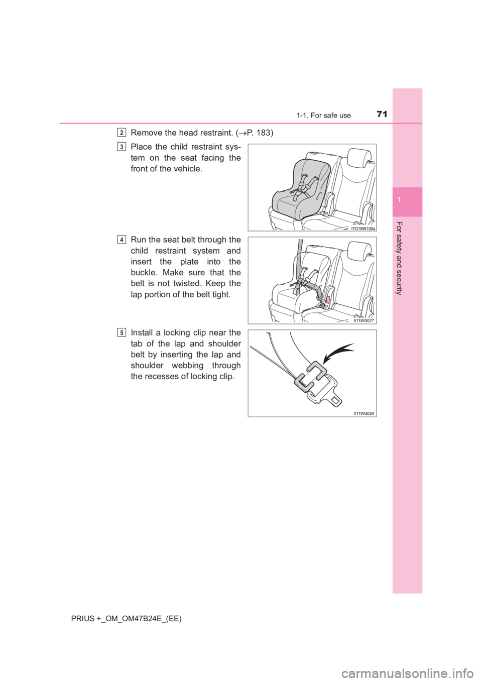 TOYOTA PRIUS PLUS 2017 Manual PDF 711-1. For safe use
1
PRIUS +_OM_OM47B24E_(EE)
For safety and security
Remove the head restraint. (→P. 183)
Place the child restraint sys-
tem on the seat facing the
front of the vehicle.
Run the se