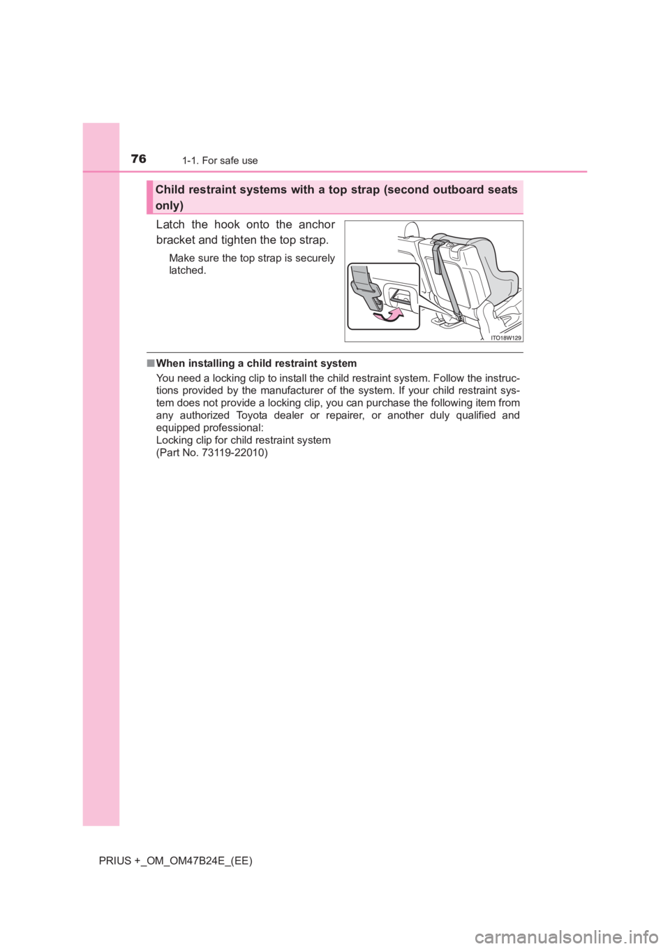 TOYOTA PRIUS PLUS 2017 Manual PDF 761-1. For safe use
PRIUS +_OM_OM47B24E_(EE)
Latch the hook onto the anchor
bracket and tighten the top strap.
Make sure the top strap is securely
latched. 
■When installing a child restraint system