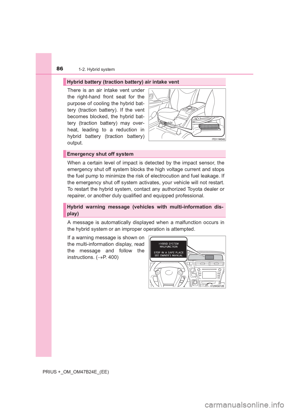 TOYOTA PRIUS PLUS 2017 Manual Online 861-2. Hybrid system
PRIUS +_OM_OM47B24E_(EE)
There is an air intake vent under
the right-hand front seat for the
purpose of cooling the hybrid bat-
tery (traction battery). If the vent
becomes blocke TOYOTA PRIUS PLUS 2017 Manual Online 861-2. Hybrid system
PRIUS +_OM_OM47B24E_(EE)
There is an air intake vent under
the right-hand front seat for the
purpose of cooling the hybrid bat-
tery (traction battery). If the vent
becomes blocke
