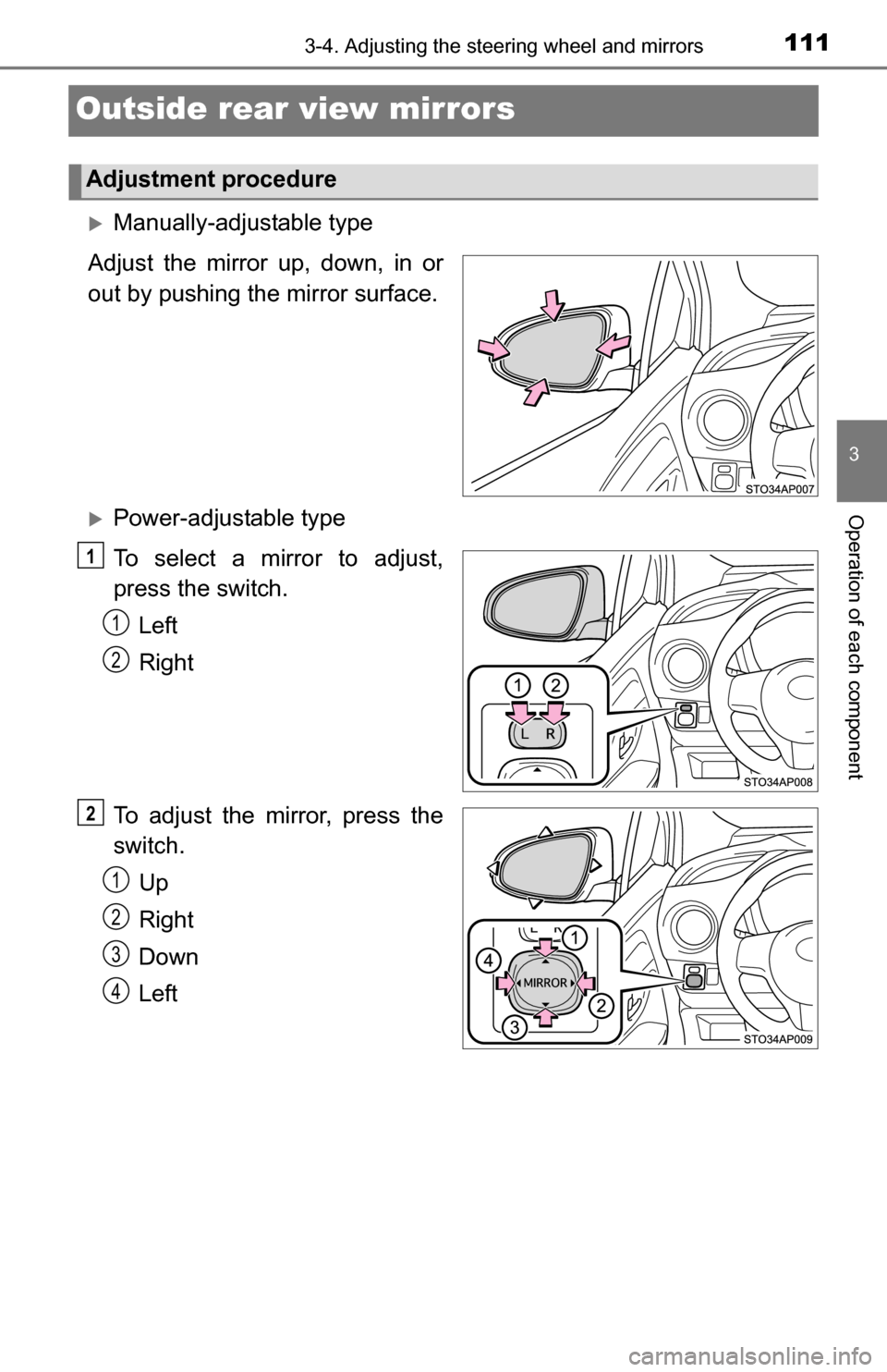 TOYOTA YARIS 2016 3.G Owners Manual 1113-4. Adjusting the steering wheel and mirrors
3
Operation of each component
Outside rear view mirrors
Manually-adjustable type
Adjust the mirror up, down, in or
out by pushing the mirror surface