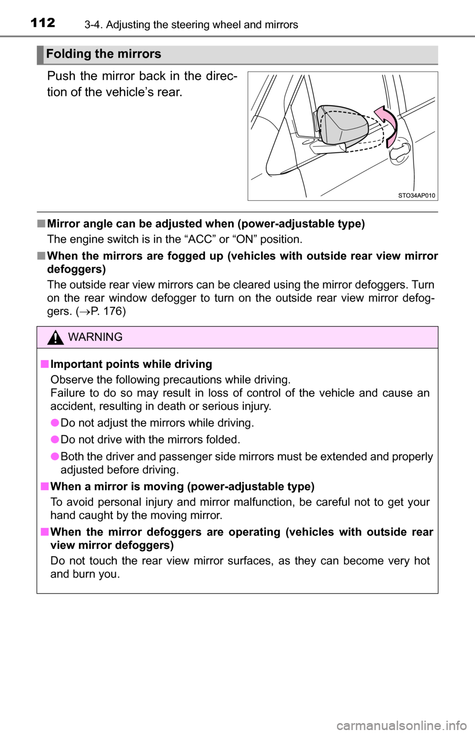 TOYOTA YARIS 2016 3.G Owners Manual 1123-4. Adjusting the steering wheel and mirrors
Push the mirror back in the direc-
tion of the vehicle’s rear.
■Mirror angle can be adjusted  when (power-adjustable type)
The engine switch is in 