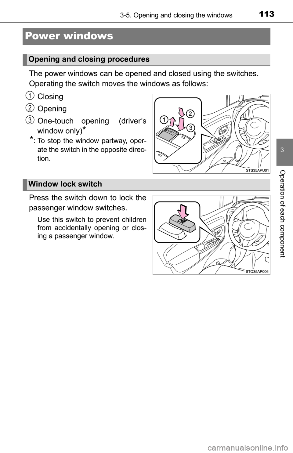 TOYOTA YARIS 2016 3.G Owners Manual 1133-5. Opening and closing the windows
3
Operation of each component
Power windows
The power windows can be opened and closed using the switches.
Operating the switch moves the windows as follows:
Cl TOYOTA YARIS 2016 3.G Owners Manual 1133-5. Opening and closing the windows
3
Operation of each component
Power windows
The power windows can be opened and closed using the switches.
Operating the switch moves the windows as follows:
Cl