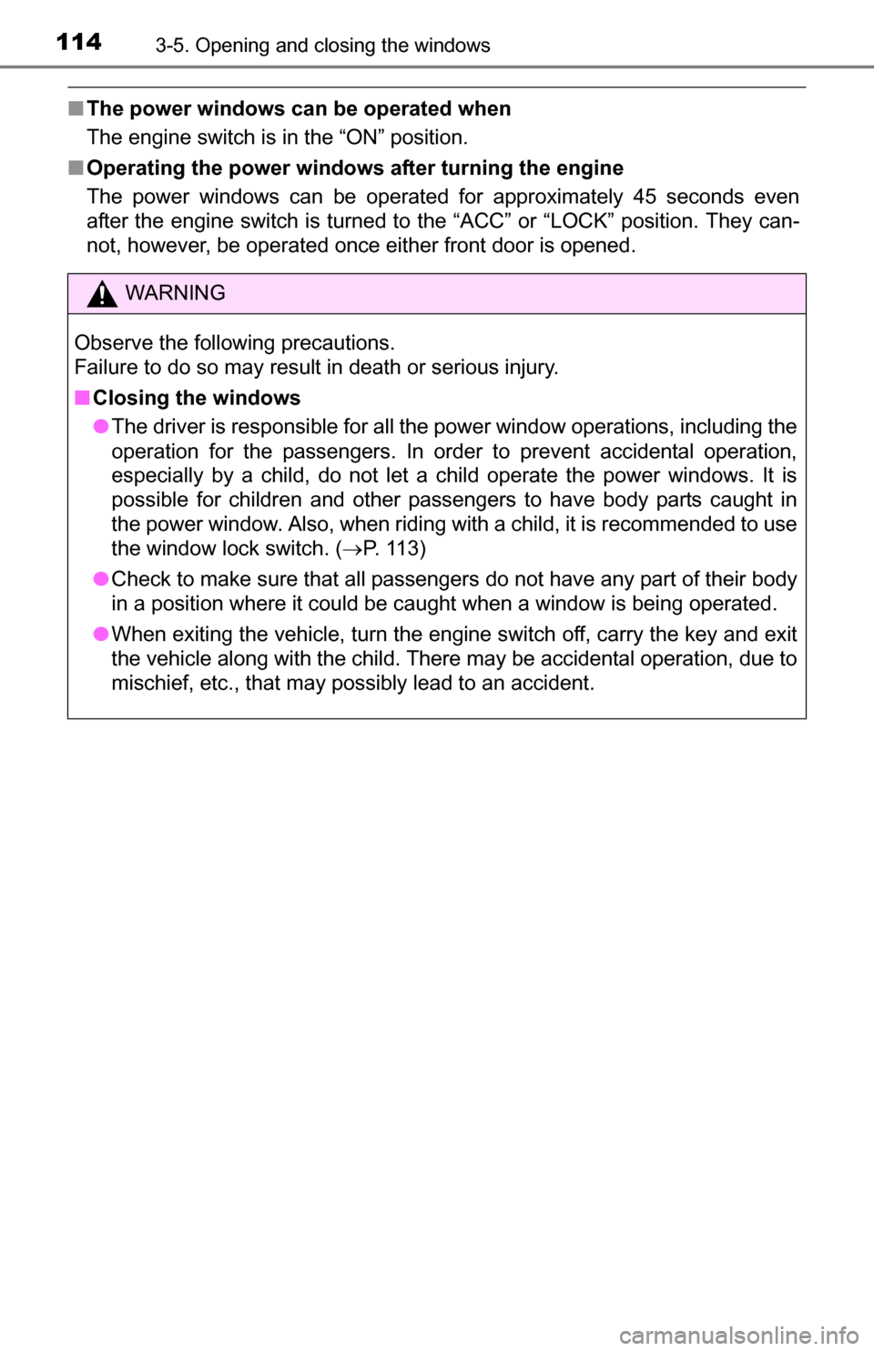 TOYOTA YARIS 2016 3.G Service Manual 1143-5. Opening and closing the windows
■The power windows can be operated when
The engine switch is in the “ON” position.
■ Operating the power windows after turning the engine
The power wind