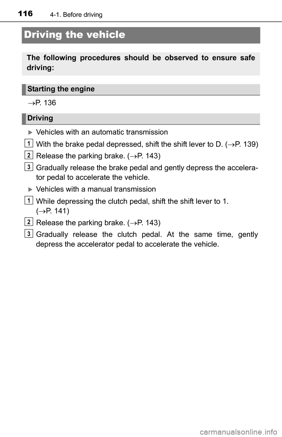 TOYOTA YARIS 2016 3.G Owners Manual 1164-1. Before driving
Driving the vehicle
P.  1 3 6
Vehicles with an automatic transmission
With the brake pedal depressed, shift the shift lever to D. ( P. 139)
Release the parking brake. (